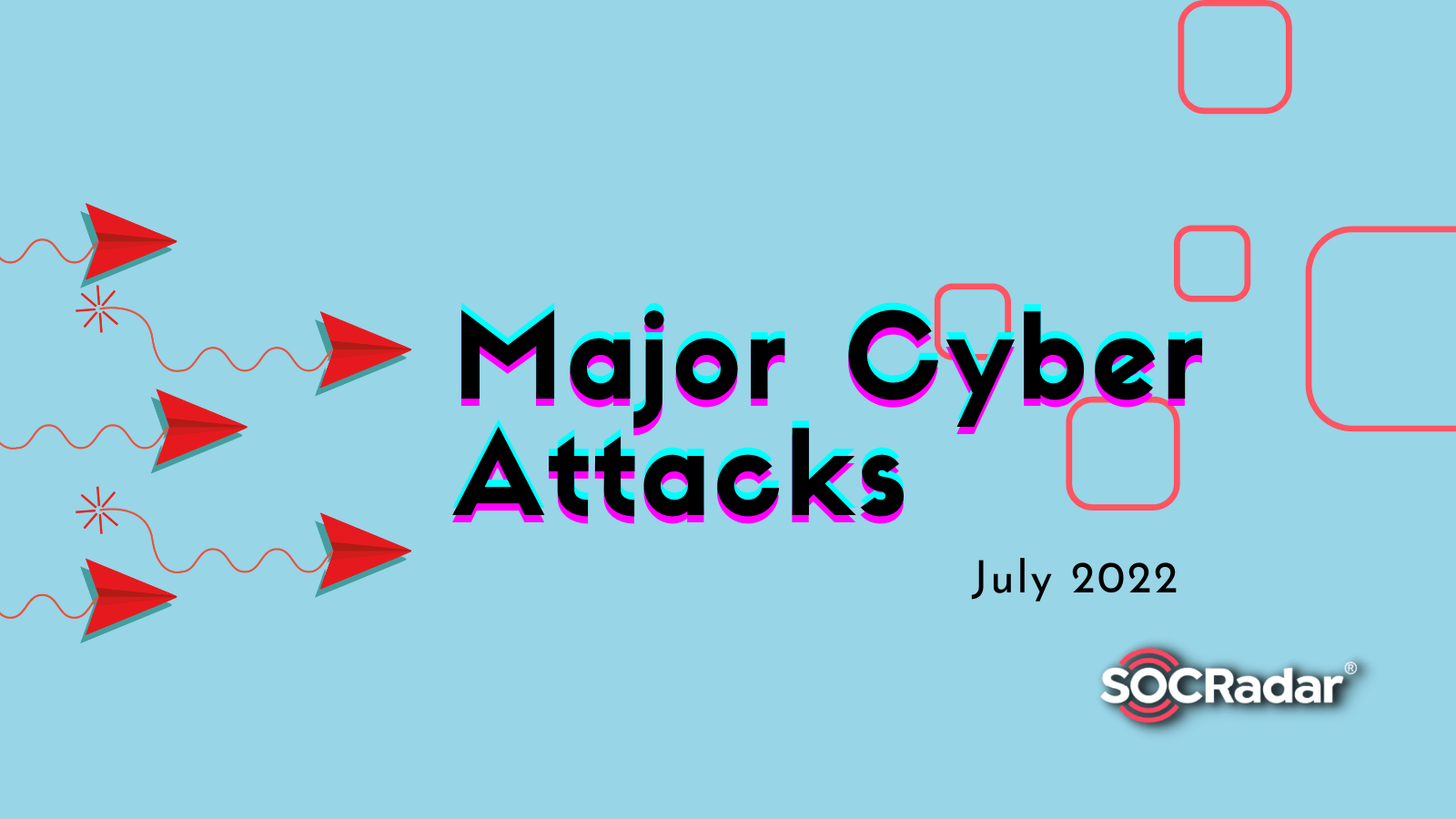 Major Cyberattacks in Review: July 2022