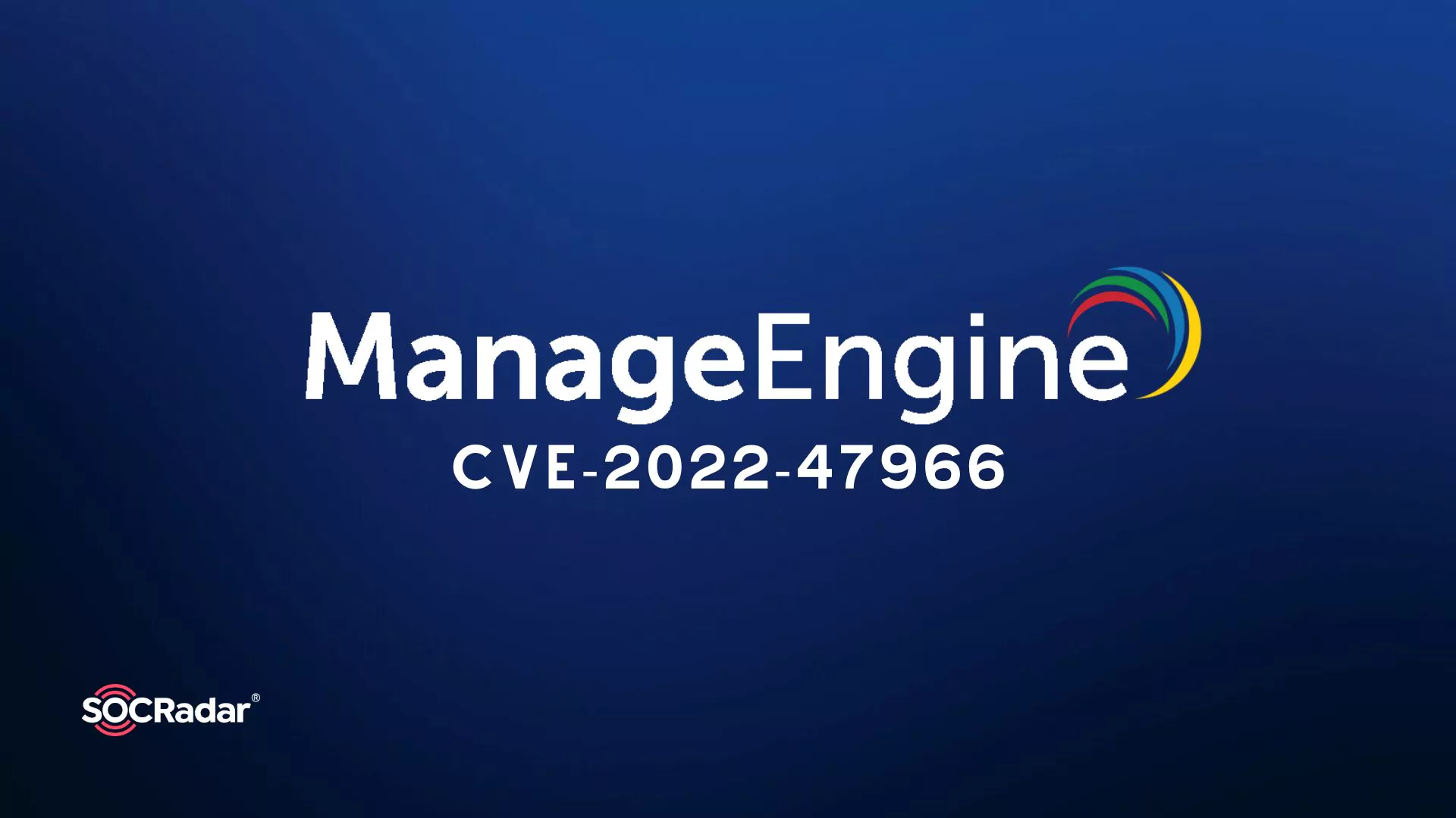 SOCRadar® Cyber Intelligence Inc. | What Do You Need to Know About the Critical RCE Vulnerability in Zoho’s ManageEngine? (CVE-2022-47966)