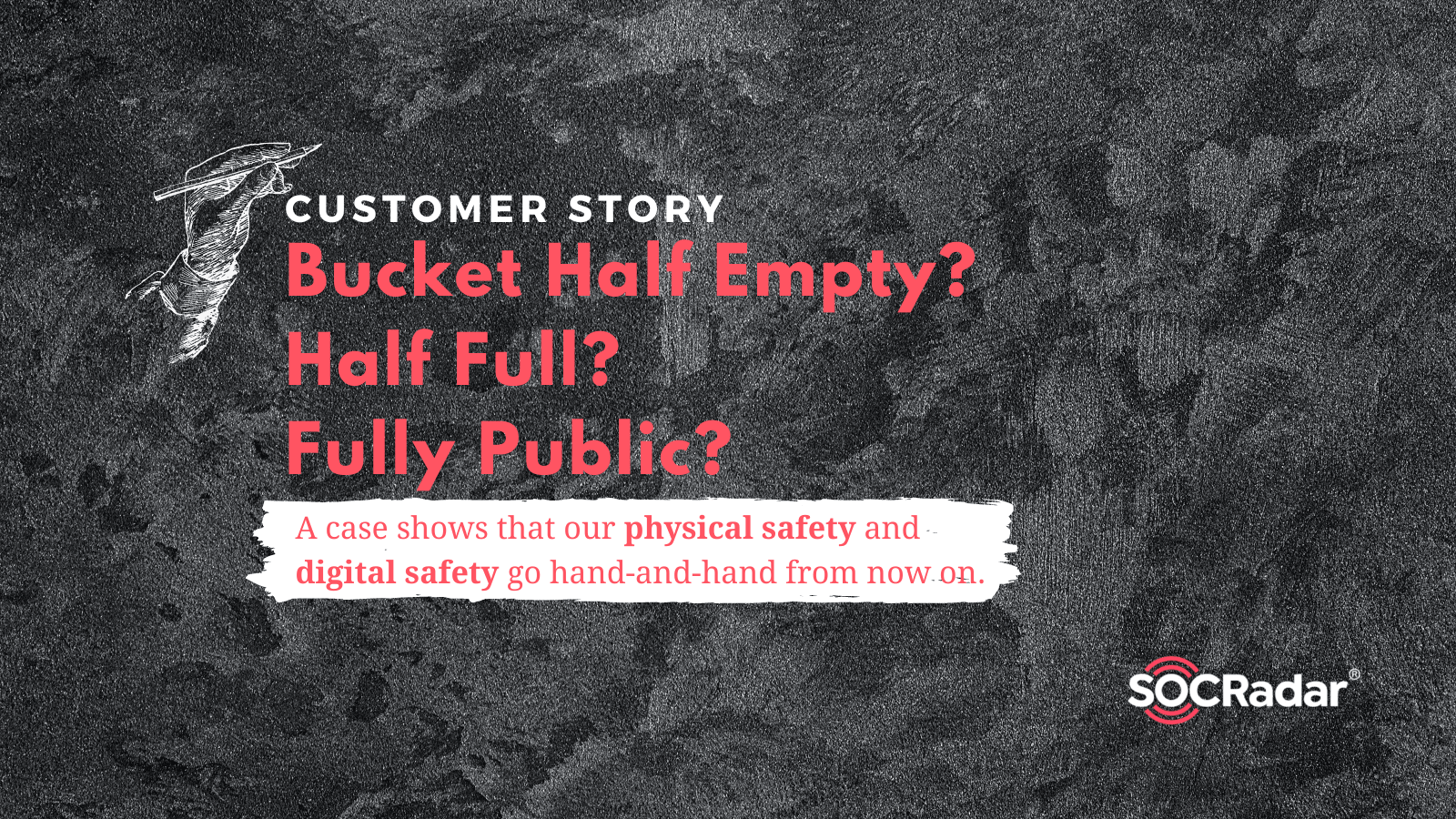 SOCRadar® Cyber Intelligence Inc. | Customer Story: Bucket Half Empty? Half Full? Fully Public?