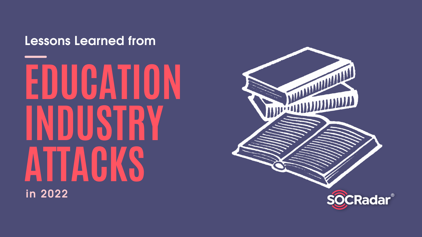 SOCRadar® Cyber Intelligence Inc. | Lessons Learned from Education Industry Attacks in 2022