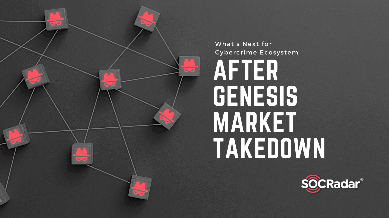 SOCRadar® Cyber Intelligence Inc. | What’s Next for Cybercrime Ecosystem After Genesis Market Takedown?
