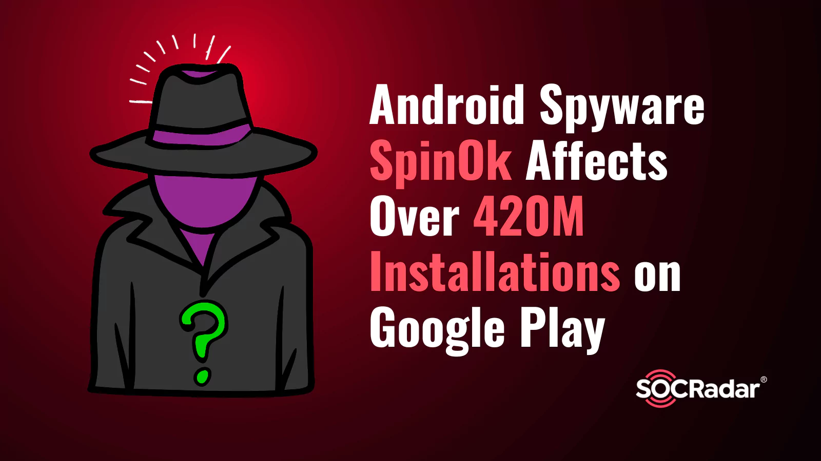 Android Spyware SpinOk Affects Over 420M Installations on Google Play