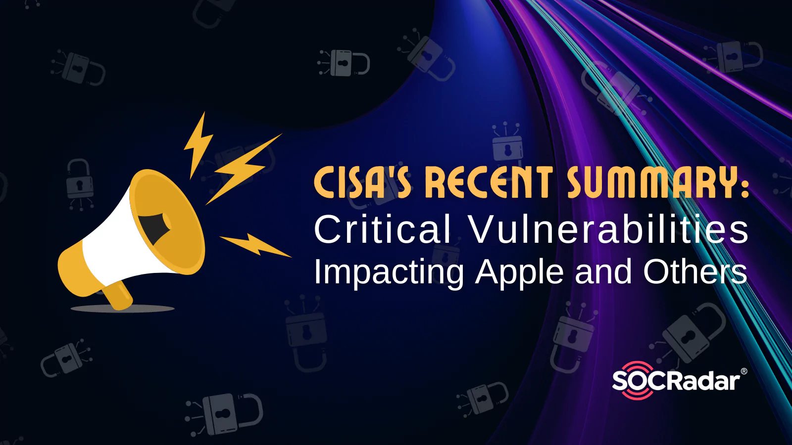 CISA’s Recent Summary: Critical Vulnerabilities Impacting Apple and Other Prominent Entities