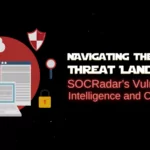 Navigating the Cyber Threat Landscape with SOCRadar's Vulnerability Intelligence and CVERadar