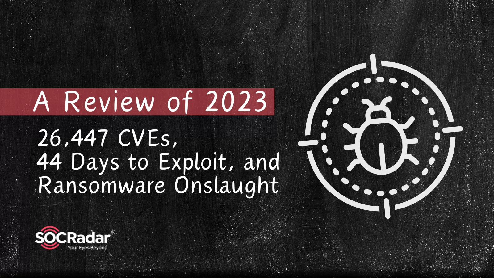 SOCRadar® Cyber Intelligence Inc. | A Review of 2023 – 26,447 CVEs, 44 Days to Exploit, and Ransomware Onslaught
