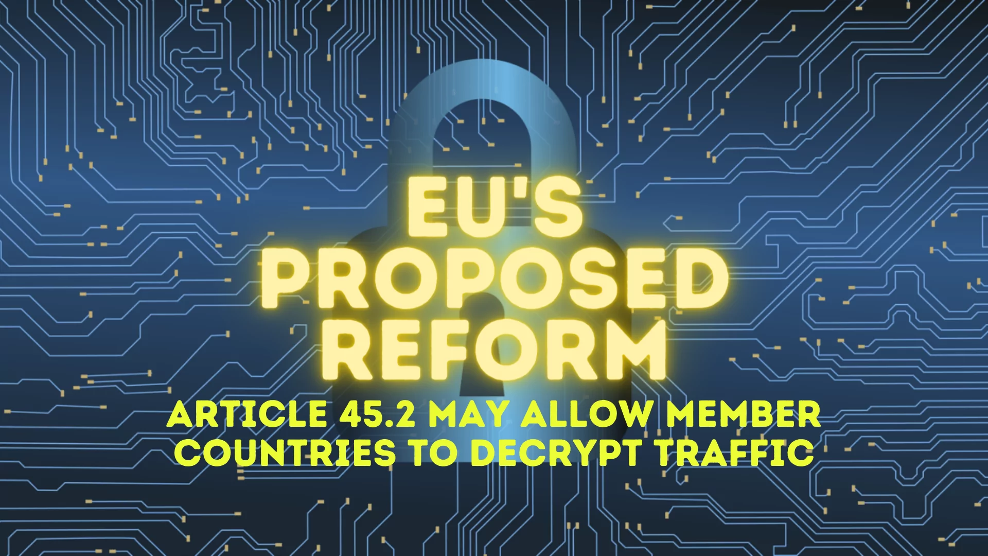 SOCRadar® Cyber Intelligence Inc. | EU’s Proposed Reform: Article 45.2 May Allow Member Countries to Decrypt Traffic