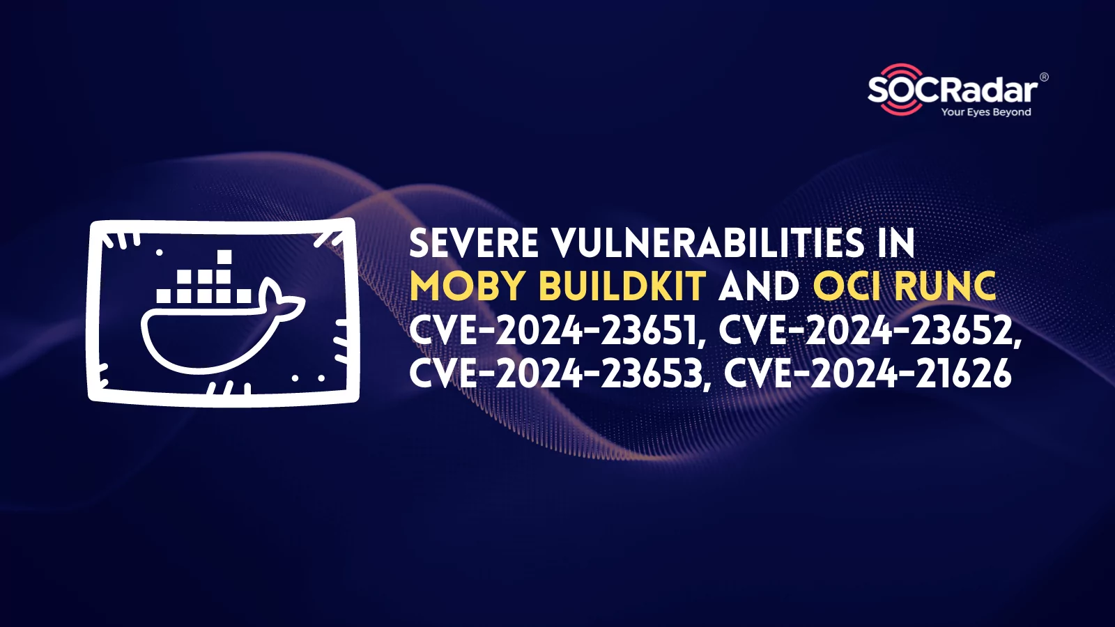 Severe Vulnerabilities in Moby BuildKit and OCI runc: CVE-2024-23651, CVE-2024-23652, CVE-2024-23653, CVE-2024-21626