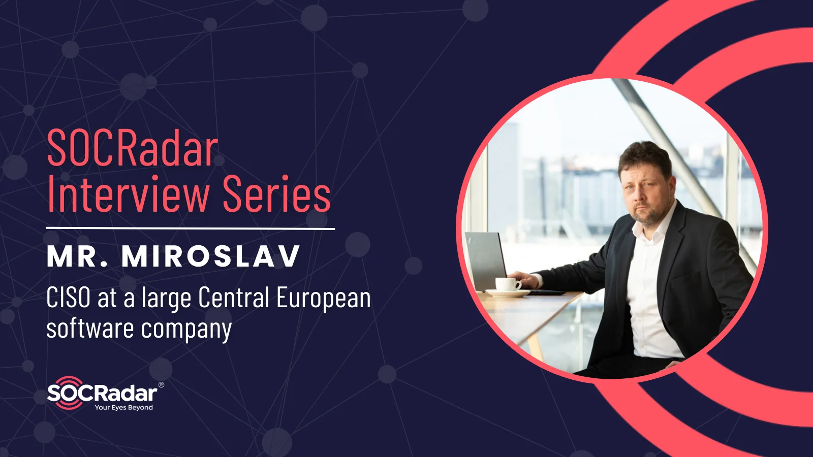 SOCRadar® Cyber Intelligence Inc. | Executive Interview: Mr. Miroslav on Mastering the Dynamic Cybersecurity Landscape