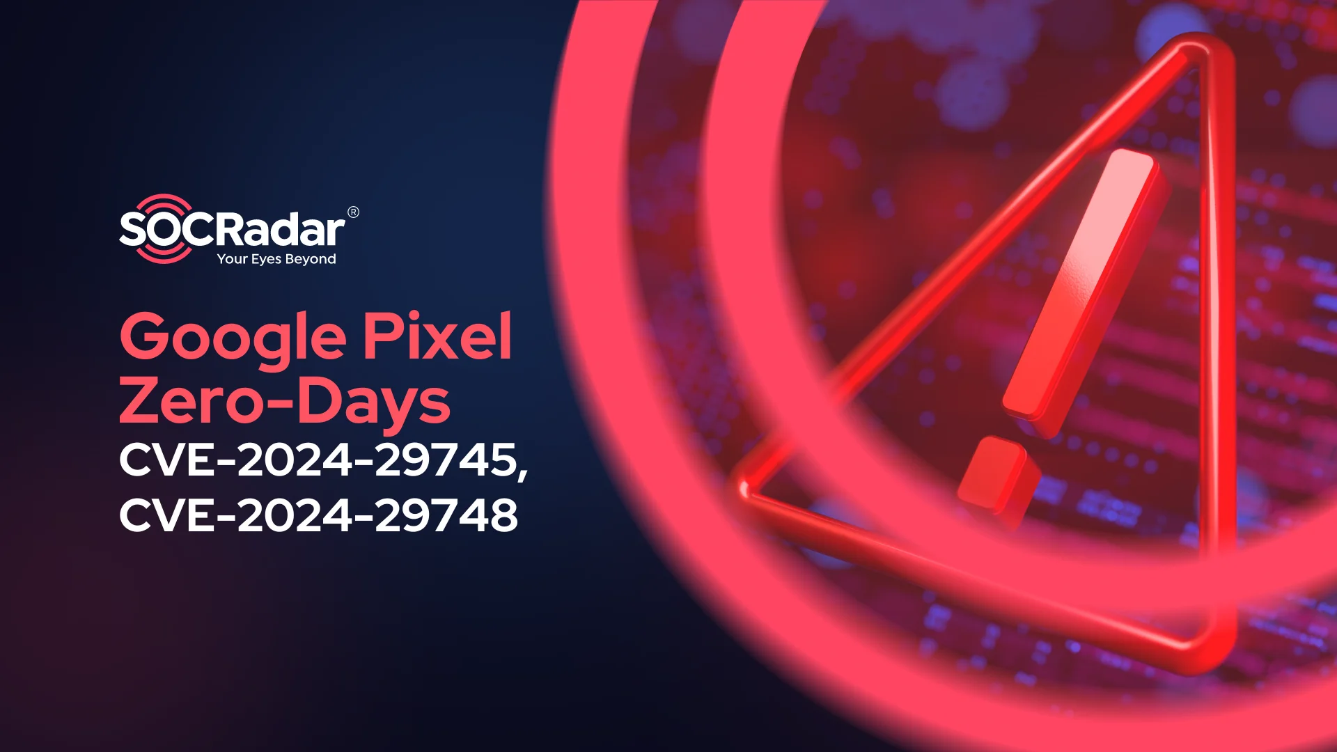 SOCRadar® Cyber Intelligence Inc. | Google’s Response to Pixel Zero-Days: CVE-2024-29745, CVE-2024-29748; Chrome V8 Zero-Day, CVE-2024-3159