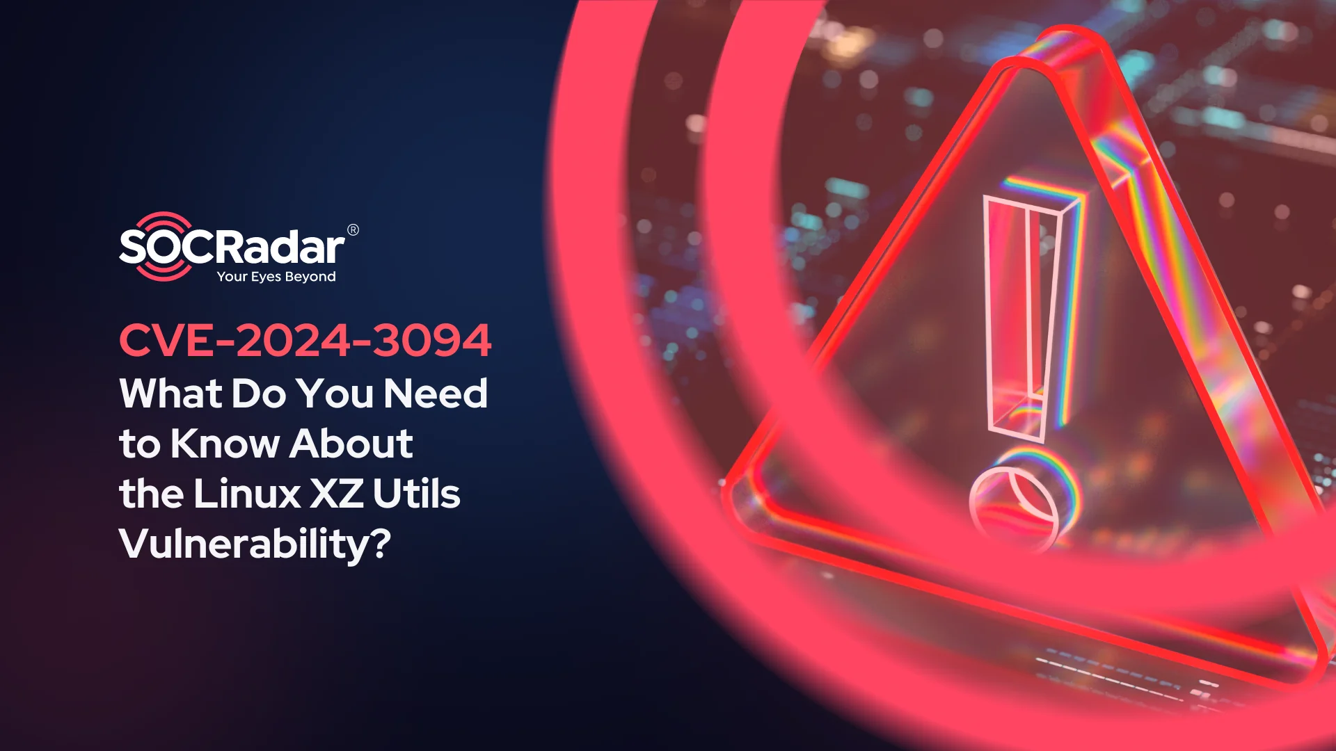 SOCRadar® Cyber Intelligence Inc. | What Do You Need to Know About the Linux XZ Utils Vulnerability, CVE-2024-3094?
