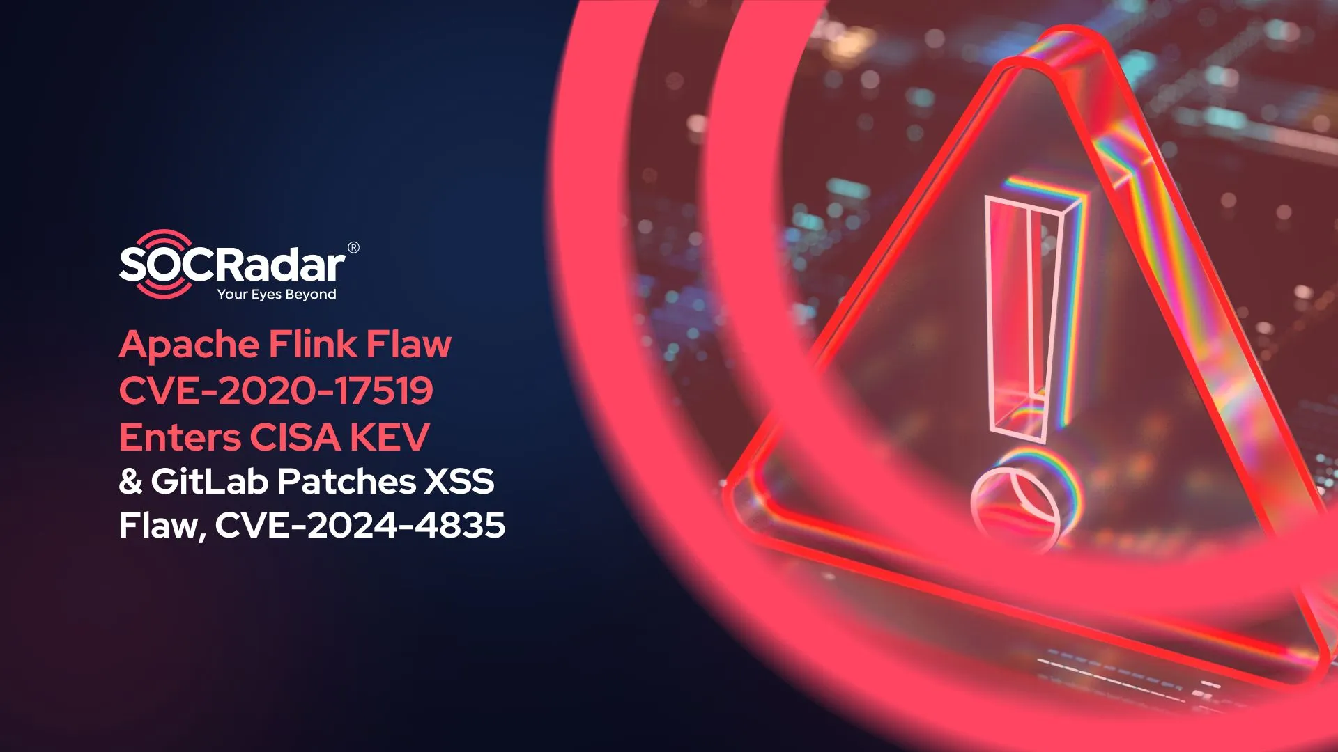 SOCRadar® Cyber Intelligence Inc. | CVE-2020-17519 in Apache Flink Enters CISA’s KEV Catalog & GitLab Patches XSS Flaw, CVE-2024-4835