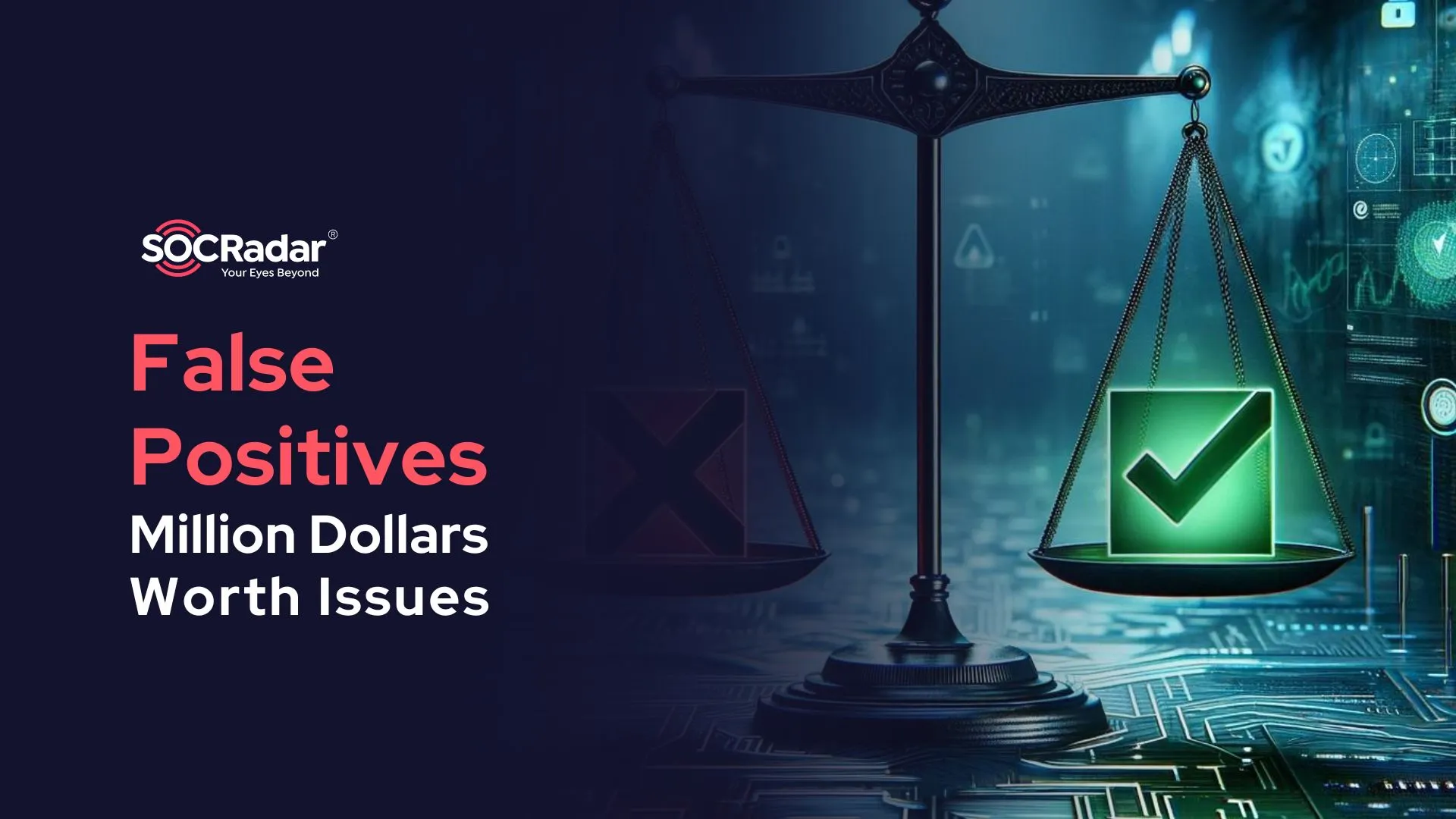 SOCRadar® Cyber Intelligence Inc. | False Positives: Million Dollars Worth Issues – Spoiler: It is not even an issue.