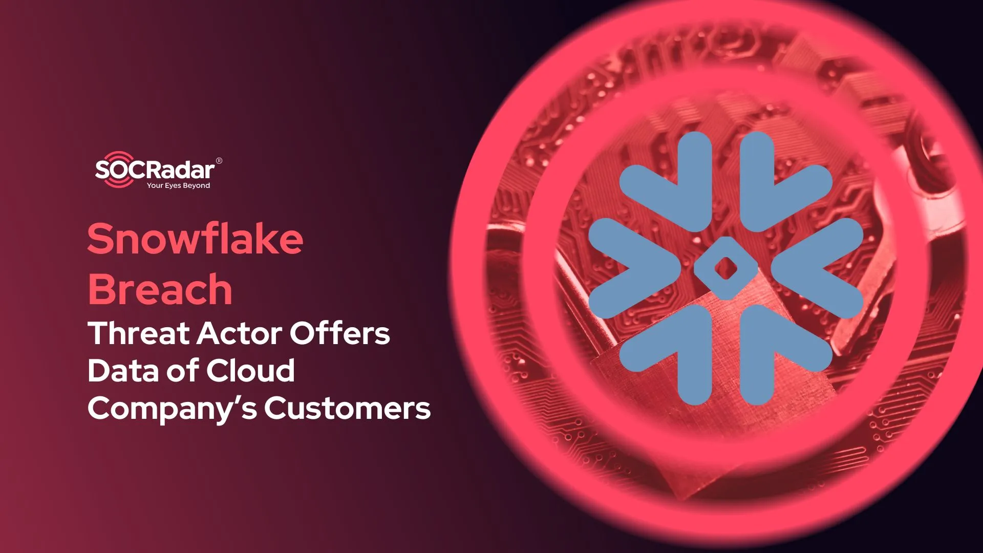 SOCRadar® Cyber Intelligence Inc. | Overview of the Snowflake Breach: Threat Actor Offers Data of Cloud Company’s Customers
