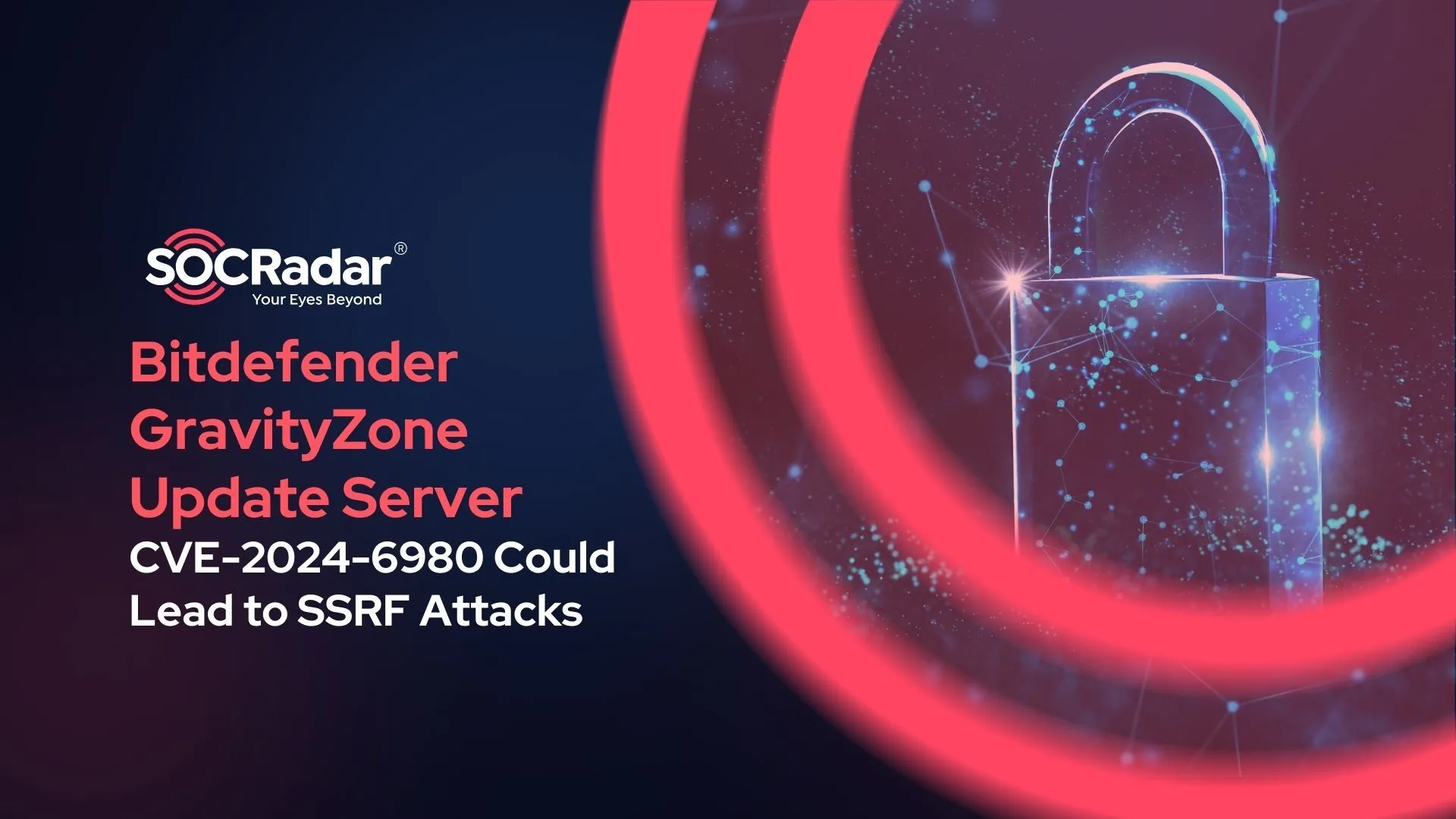SOCRadar® Cyber Intelligence Inc. | Critical Bitdefender Patch for GravityZone Update Server: CVE-2024-6980 Could Lead to SSRF Attacks