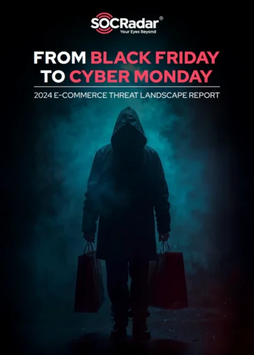 SOCRadar® Cyber Intelligence Inc. | SOCRadar’s From Black Friday to Cyber Monday: 2024 E-Commerce Threat Landscape Report