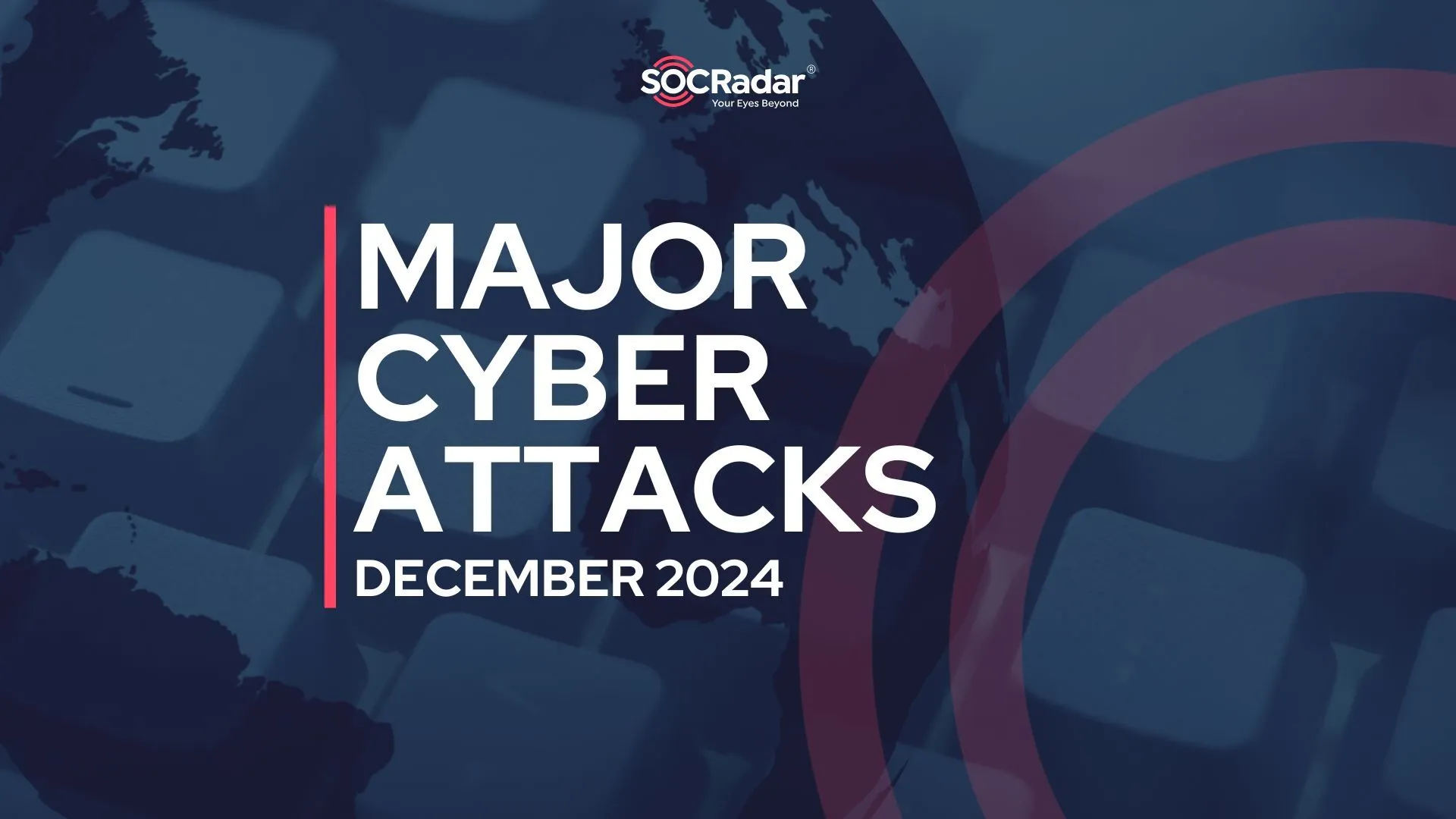 SOCRadar® Cyber Intelligence Inc. | Major Cyber Attacks in Review: December 2024