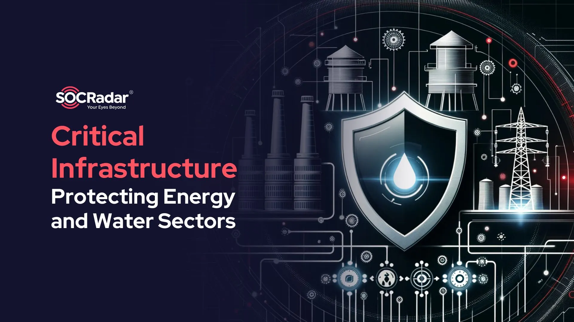 SOCRadar® Cyber Intelligence Inc. | The Role of Cybersecurity in Protecting Critical Infrastructure: Focus on Energy and Water Sectors