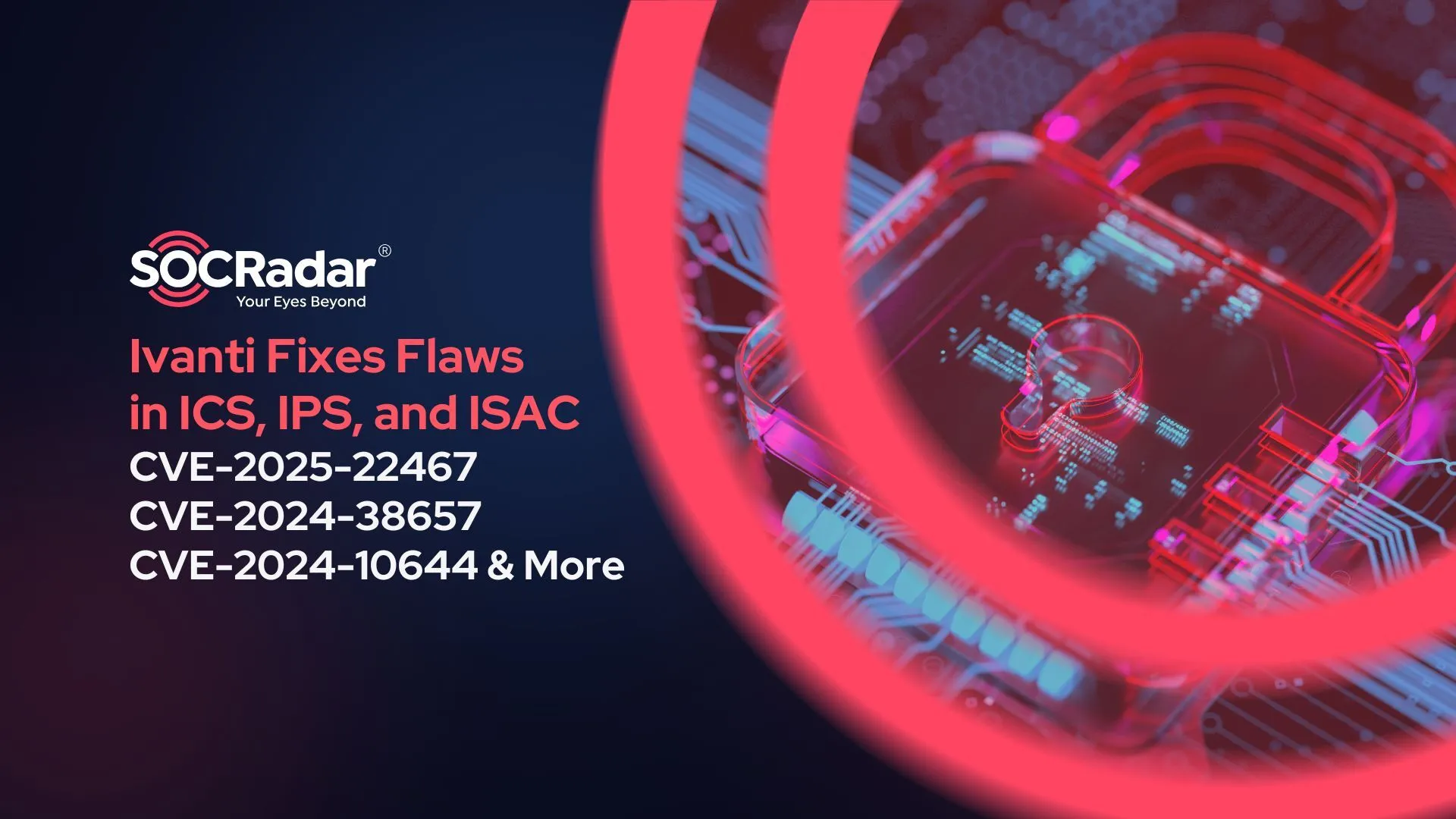 Ivanti Security Update Addresses Severe Vulnerabilities in ICS, IPS, and ISAC (CVE-2025-22467, CVE-2024-38657, CVE-2024-10644)