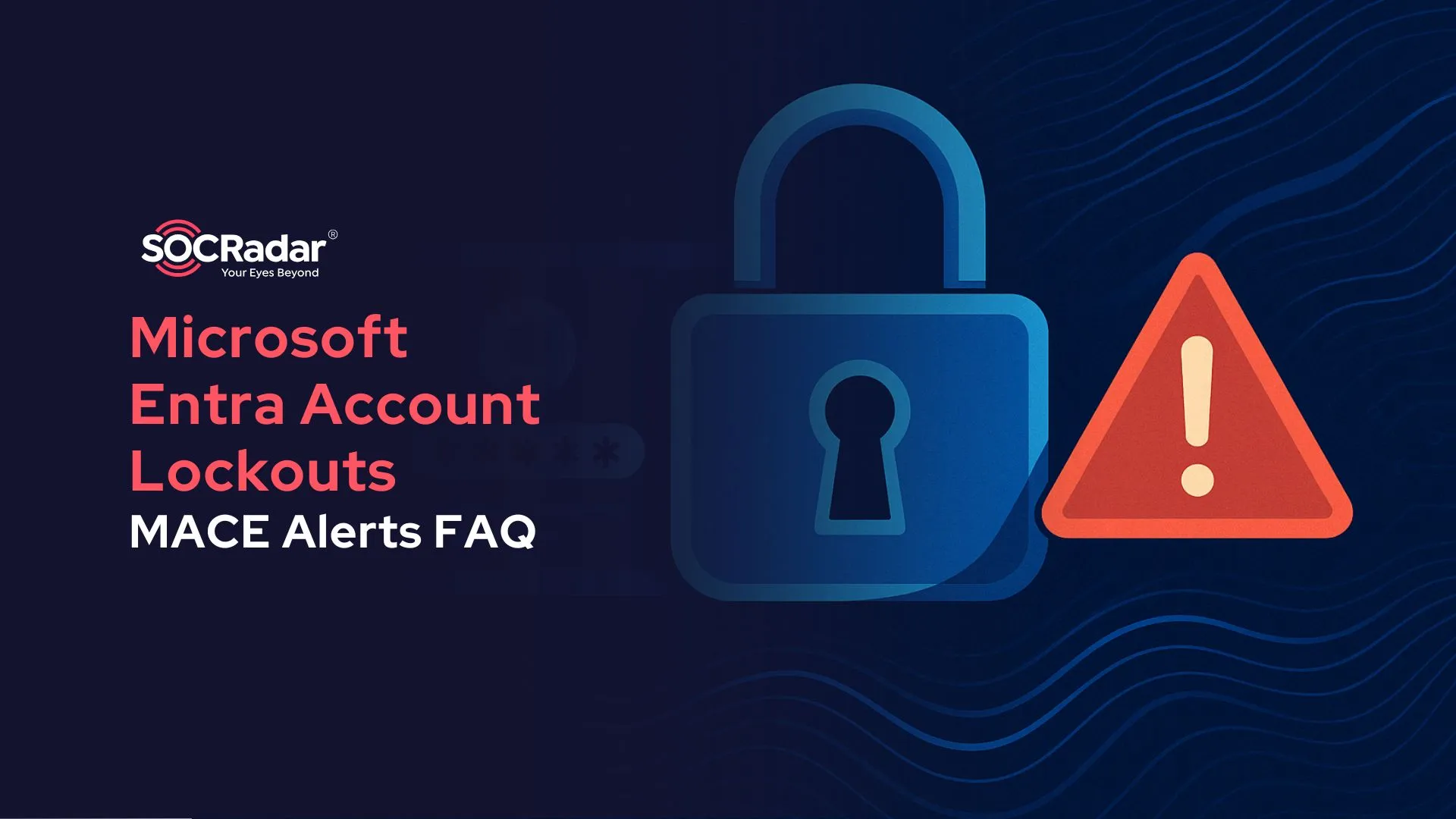 SOCRadar® Cyber Intelligence Inc. | Microsoft Entra Account Lockouts Explained (FAQ on the MACE Credential Revocation Alerts)