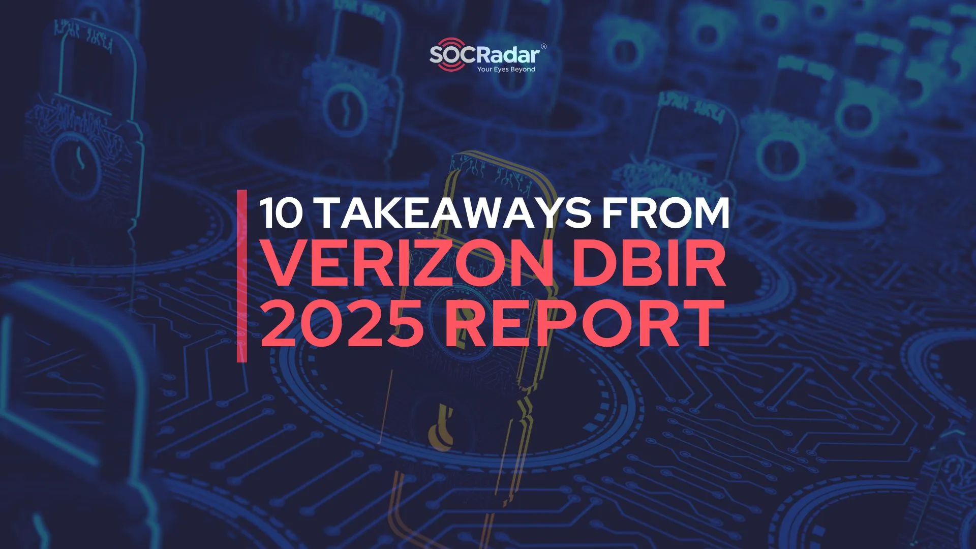 SOCRadar® Cyber Intelligence Inc. | Verizon 2025 DBIR: 10 Takeaways You Should Know