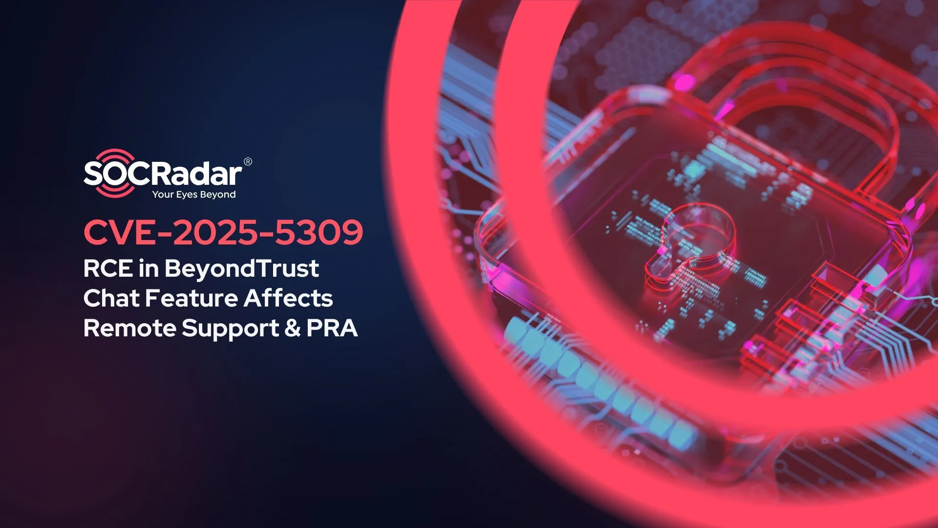 SOCRadar® Cyber Intelligence Inc. | CVE-2025-5309: RCE in BeyondTrust Chat Feature Affects Remote Support and PRA
