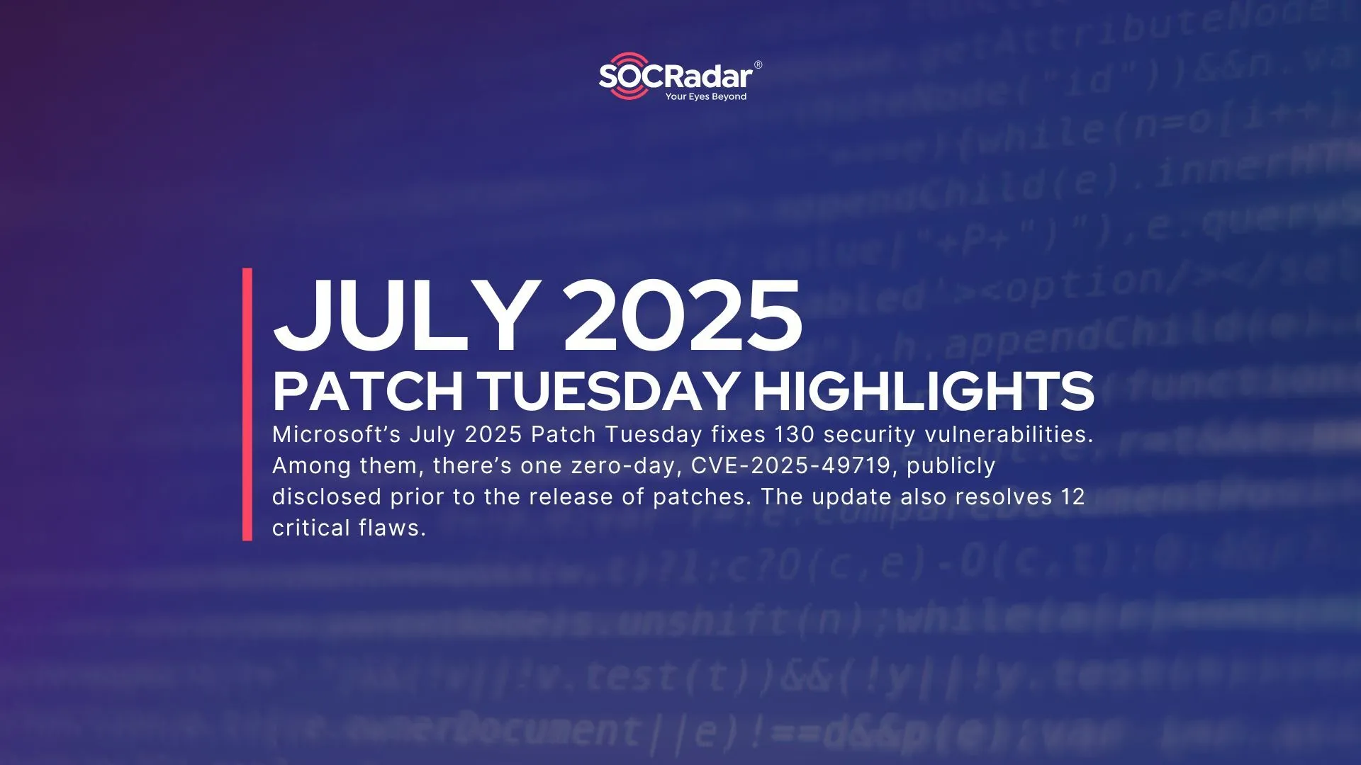 SOCRadar® Cyber Intelligence Inc. | July 2025 Patch Tuesday Overview: 130 Vulnerabilities & One Disclosed Zero-Day (CVE-2025-49719)