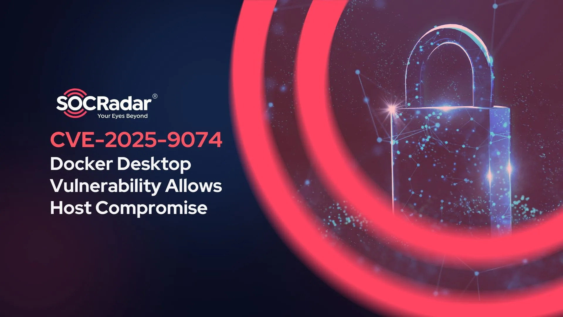 SOCRadar® Cyber Intelligence Inc. | CVE-2025-9074: Docker Desktop Vulnerability Allows Host Compromise