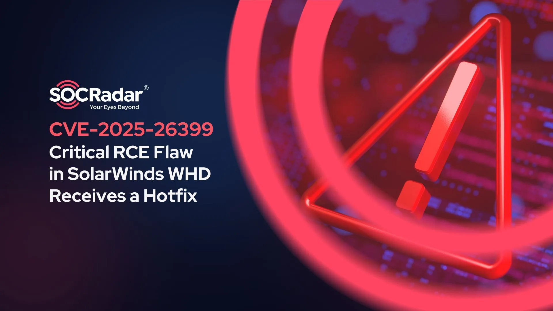 SOCRadar® Cyber Intelligence Inc. | CVE-2025-26399: Critical RCE in SolarWinds Web Help Desk Receives a Hotfix
