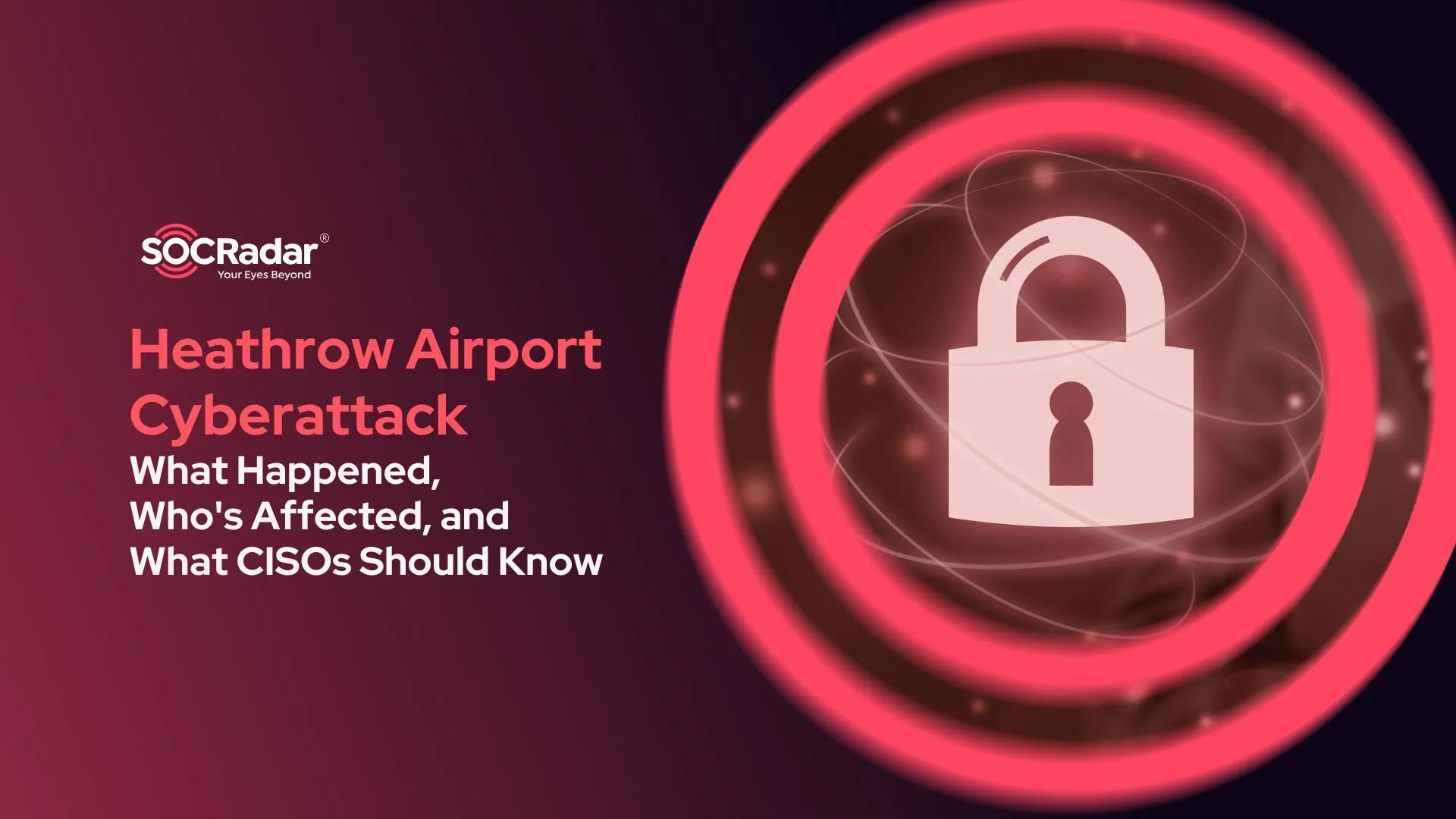 SOCRadar® Cyber Intelligence Inc. | Heathrow Airport Cyberattack: What Happened, Who’s Affected, and What CISOs Should Know