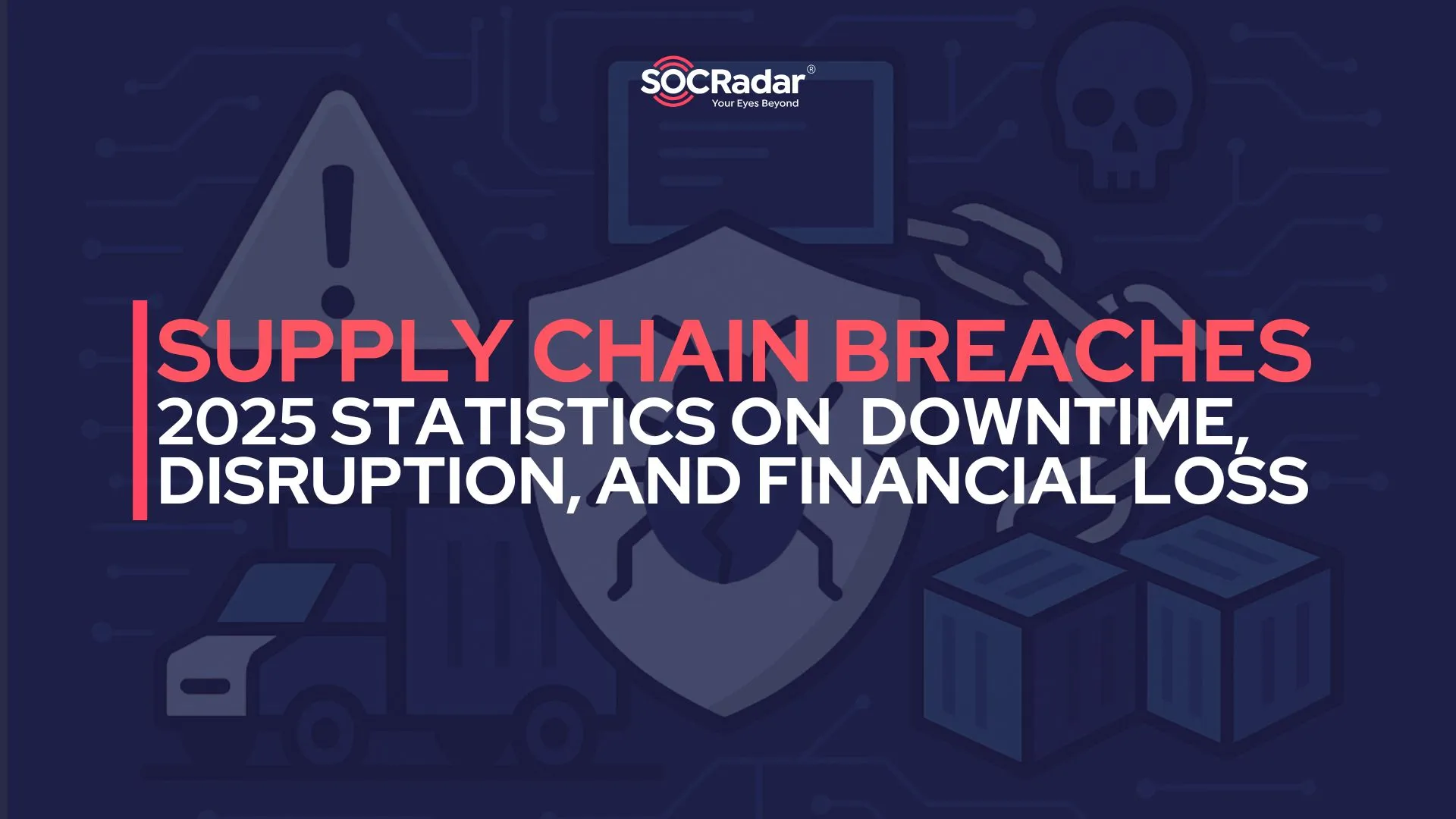 SOCRadar® Cyber Intelligence Inc. | The Hidden Cost of Supply Chain Breaches: 2025 Statistics on Downtime, Disruption, and Financial Loss
