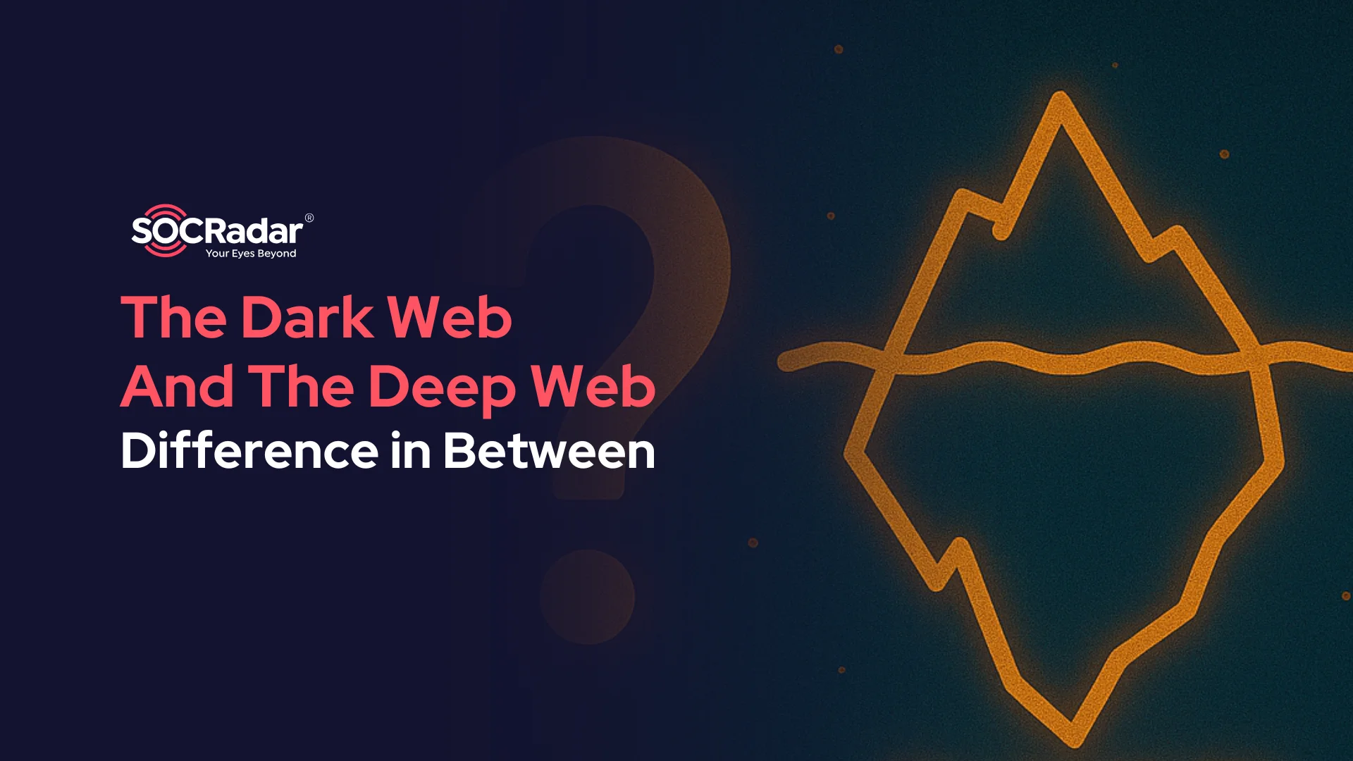 SOCRadar® Cyber Intelligence Inc. | What's The Difference Between The Dark Web And The Deep Web