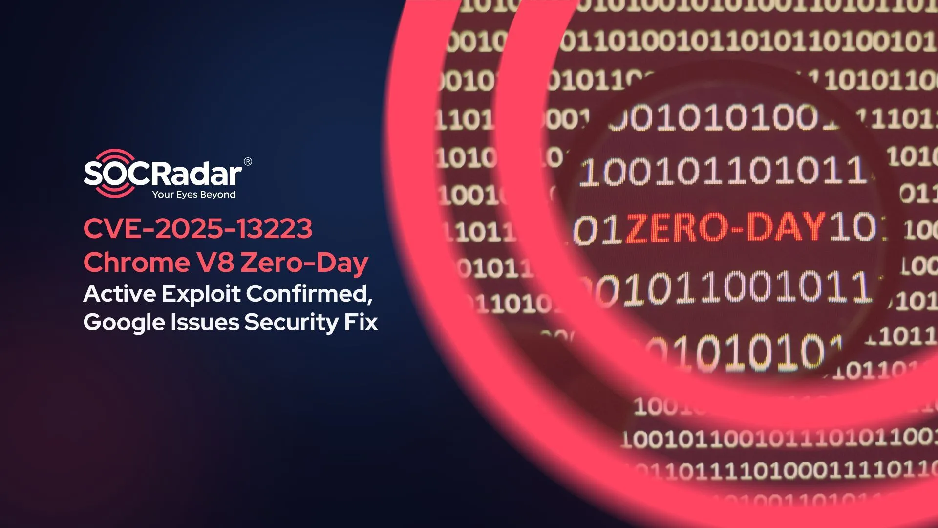 SOCRadar® Cyber Intelligence Inc. | Chrome V8 Zero-Day CVE-2025-13223 – Active Exploit Confirmed, Google Issues Security Fix