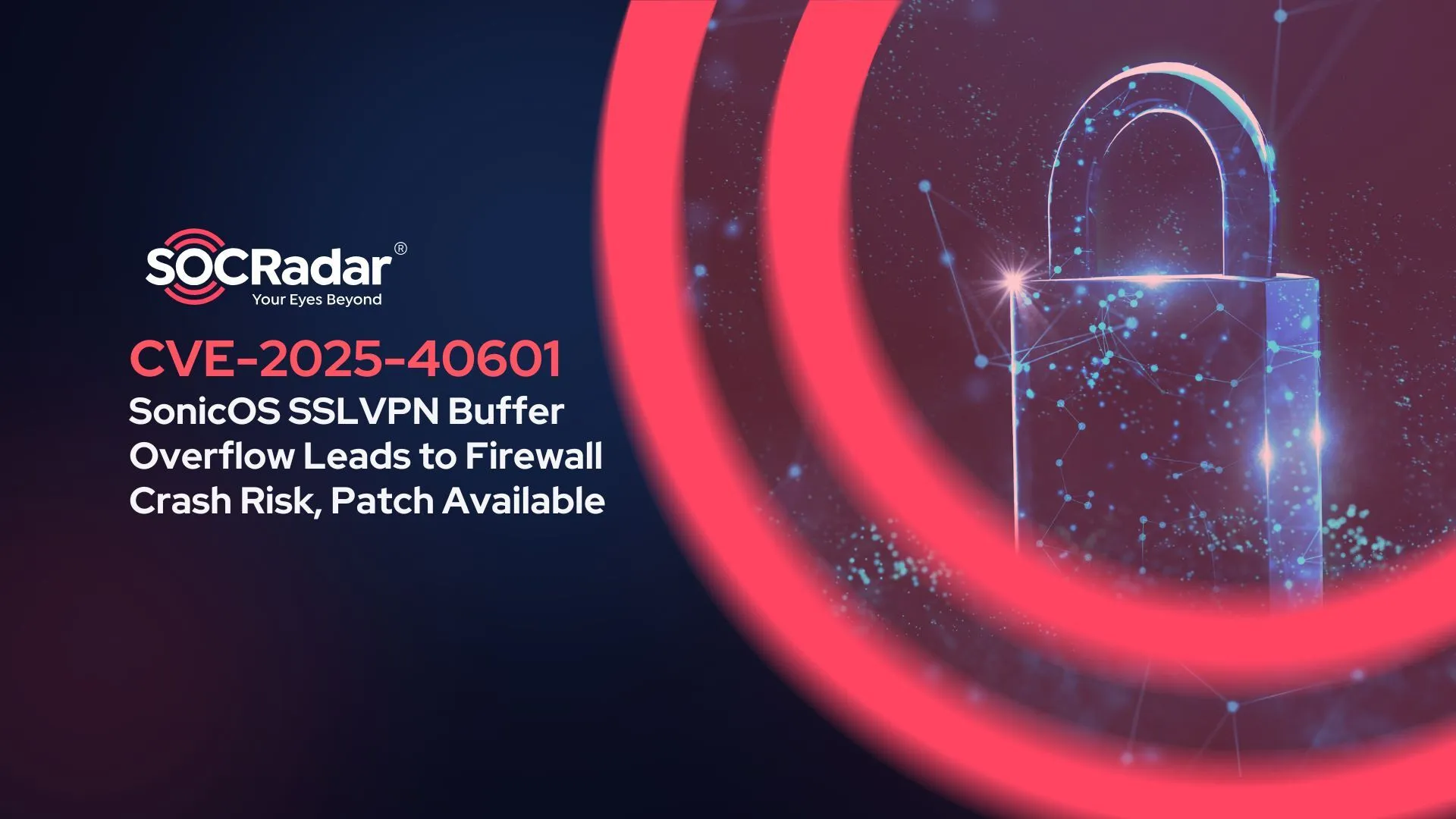 SOCRadar® Cyber Intelligence Inc. | CVE-2025-40601: SonicOS SSLVPN Buffer Overflow Leads to Firewall Crash Risk, Patch Available