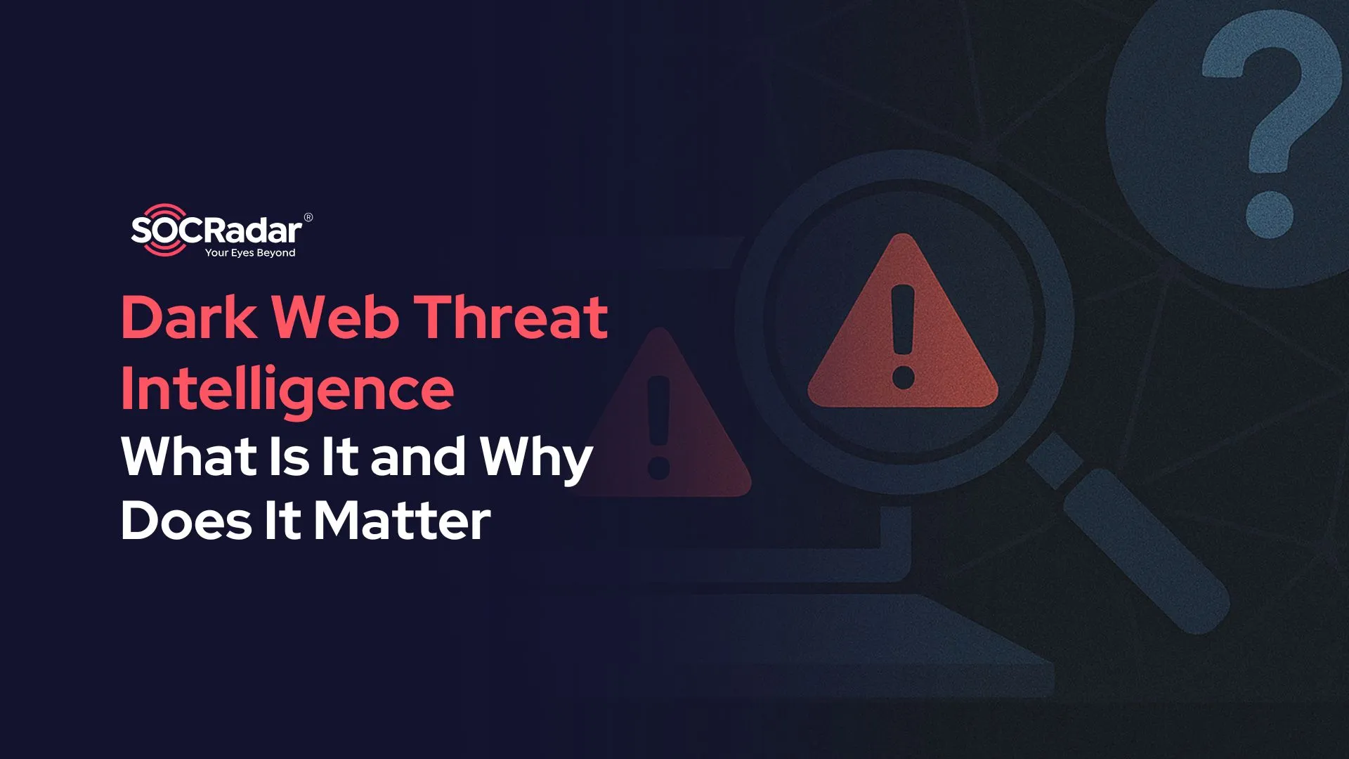SOCRadar® Cyber Intelligence Inc. | What Is Dark Web Threat Intelligence and Why It Matters