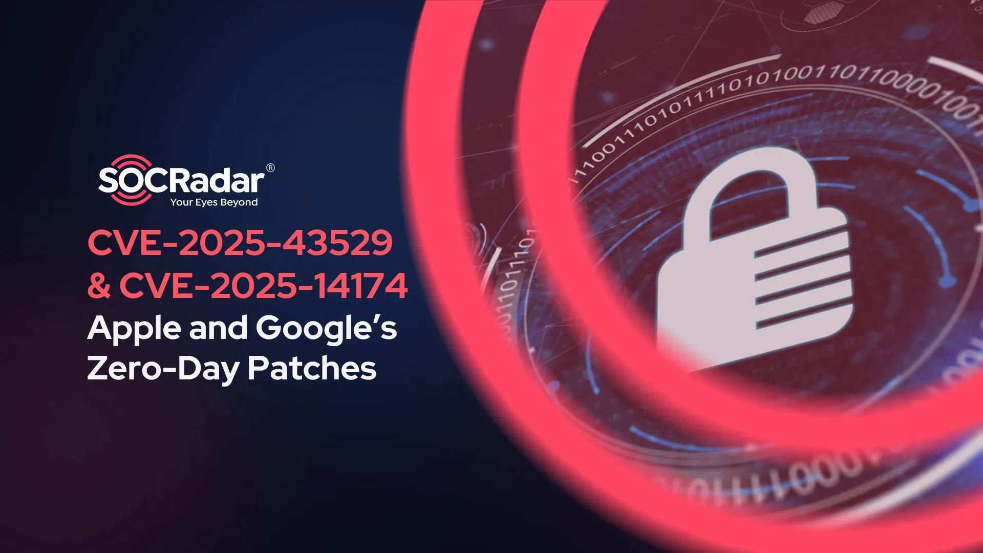 SOCRadar® Cyber Intelligence Inc. | CVE-2025-43529 & CVE-2025-14174: Apple and Google’s Zero-Day Patches