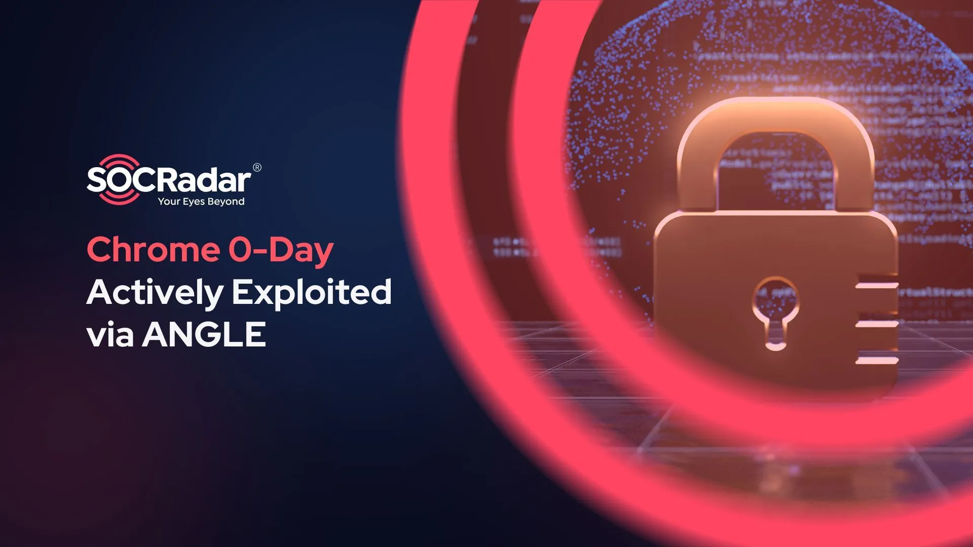 SOCRadar® Cyber Intelligence Inc. | Google Chrome Zero-Day Actively Exploited via ANGLE Graphics Component