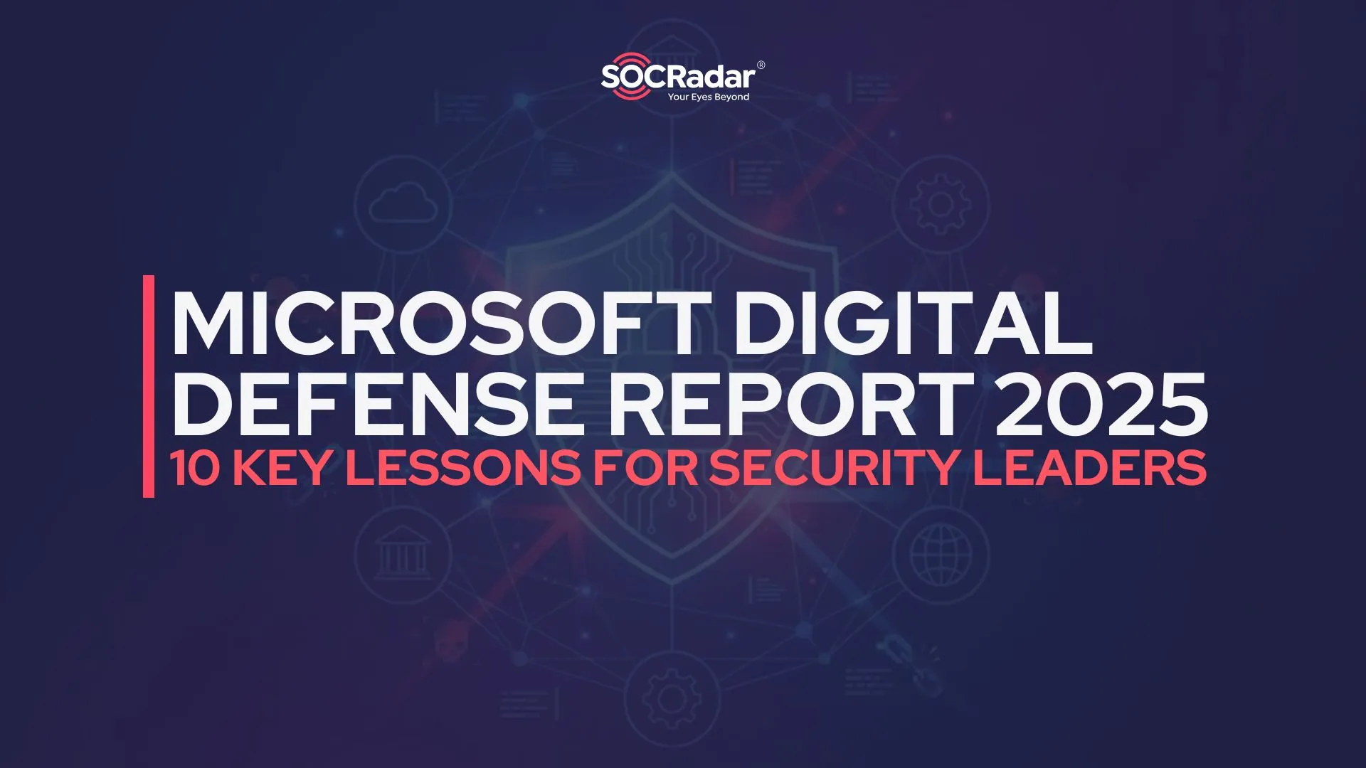 SOCRadar® Cyber Intelligence Inc. | Microsoft Digital Defense Report 2025: 10 Key Lessons for Security Leaders