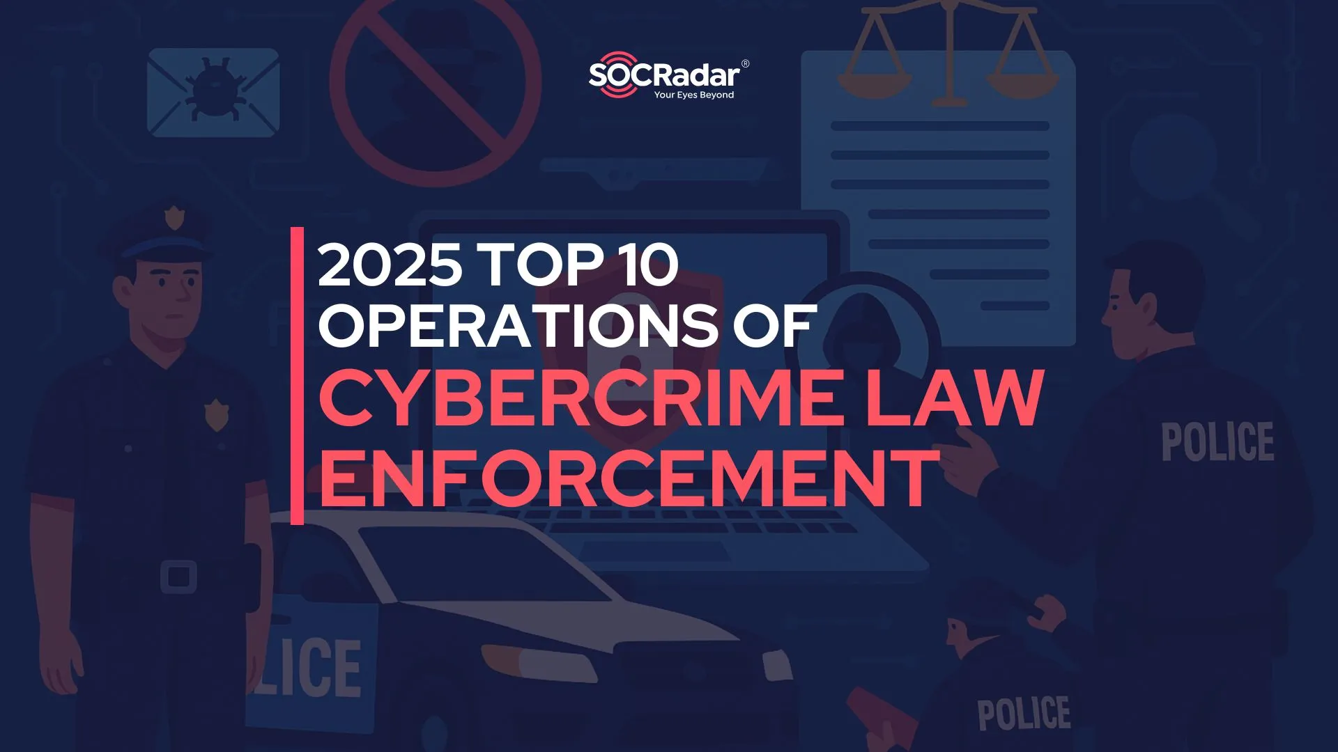 SOCRadar® Cyber Intelligence Inc. | Top 10 Cybercrime Law Enforcement Operations of 2025