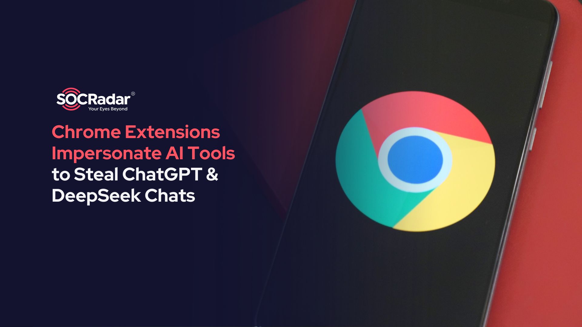 SOCRadar® Cyber Intelligence Inc. | Chrome Extensions Impersonate AI Tools to Steal ChatGPT & DeepSeek Chats