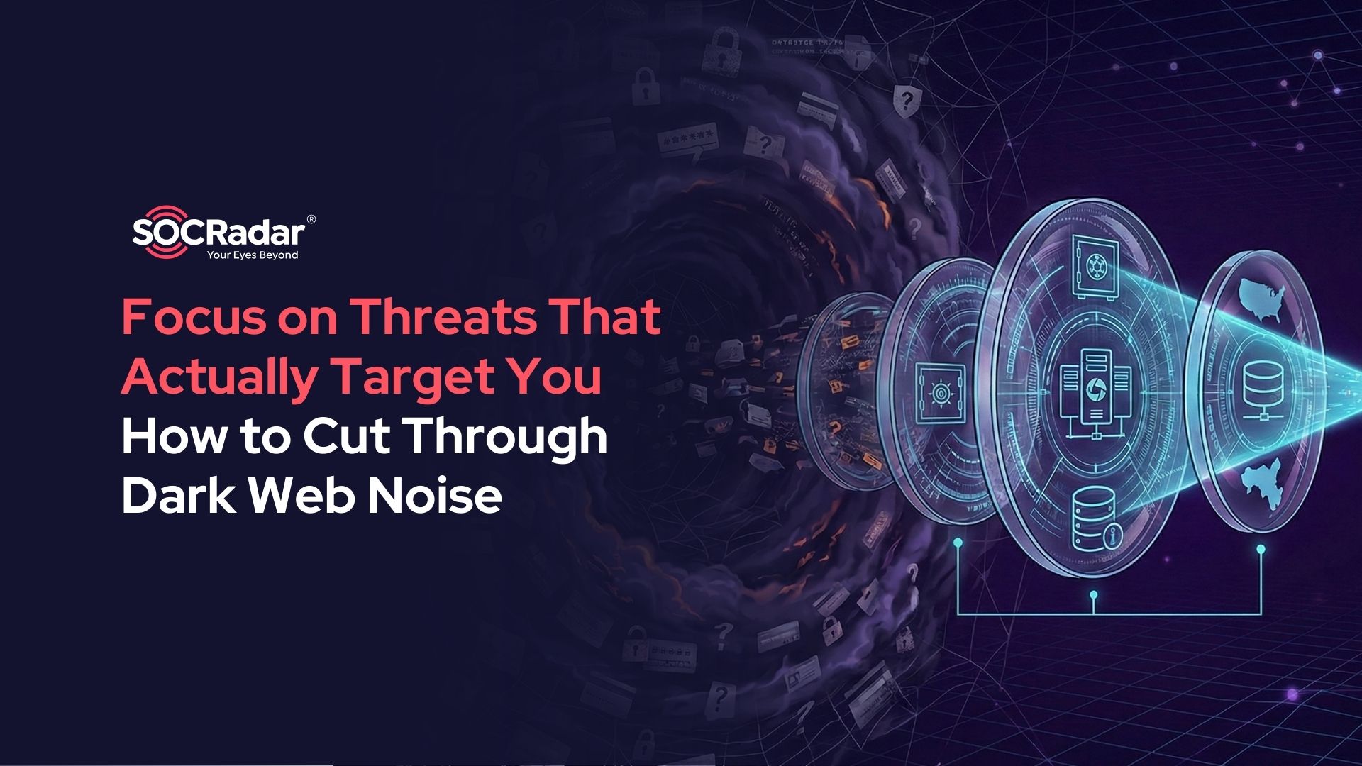 SOCRadar® Cyber Intelligence Inc. | How to Cut Through Dark Web Noise and Focus on Threats That Actually Target You