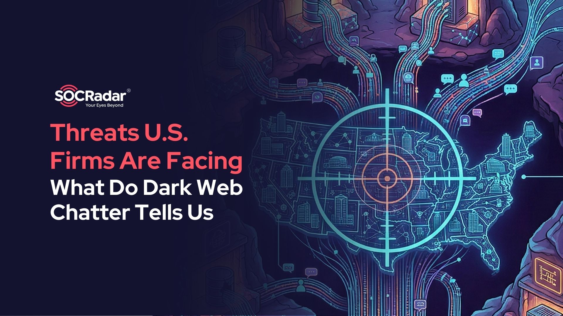 SOCRadar® Cyber Intelligence Inc. | What Dark Web Chatter Tells Us About Threats U.S. Firms Are Facing