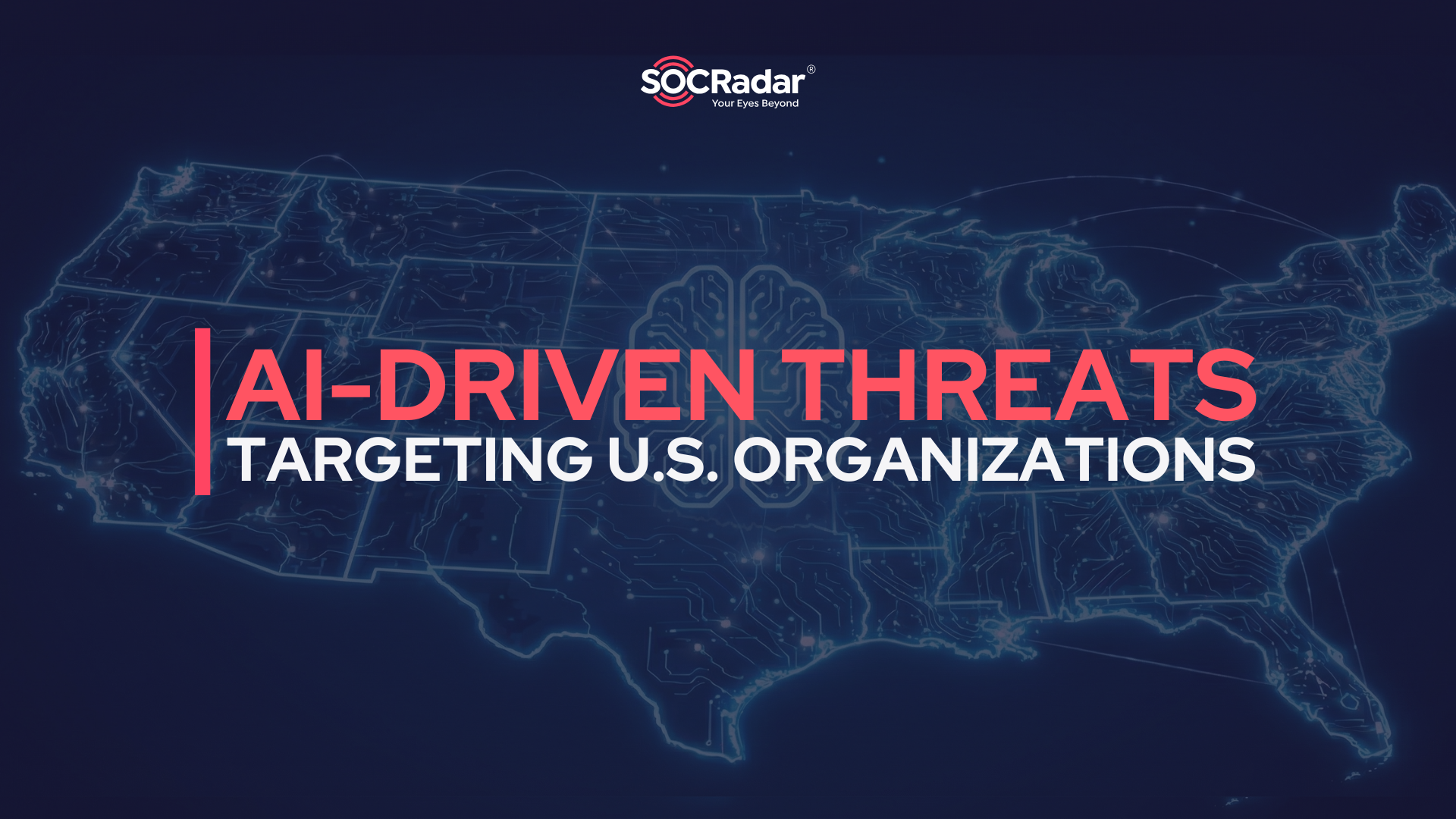 SOCRadar® Cyber Intelligence Inc. | AI-Driven Threats Targeting U.S. Organizations