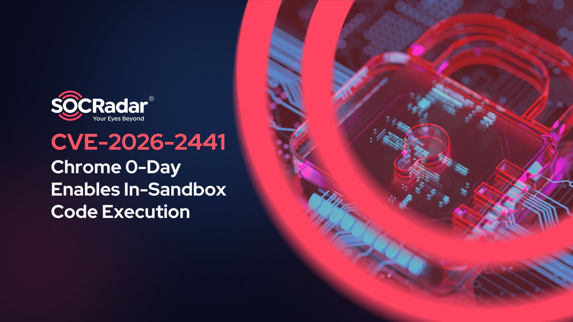 SOCRadar® Cyber Intelligence Inc. | CVE-2026-2441: Chrome Zero-Day Enables In-Sandbox Code Execution
