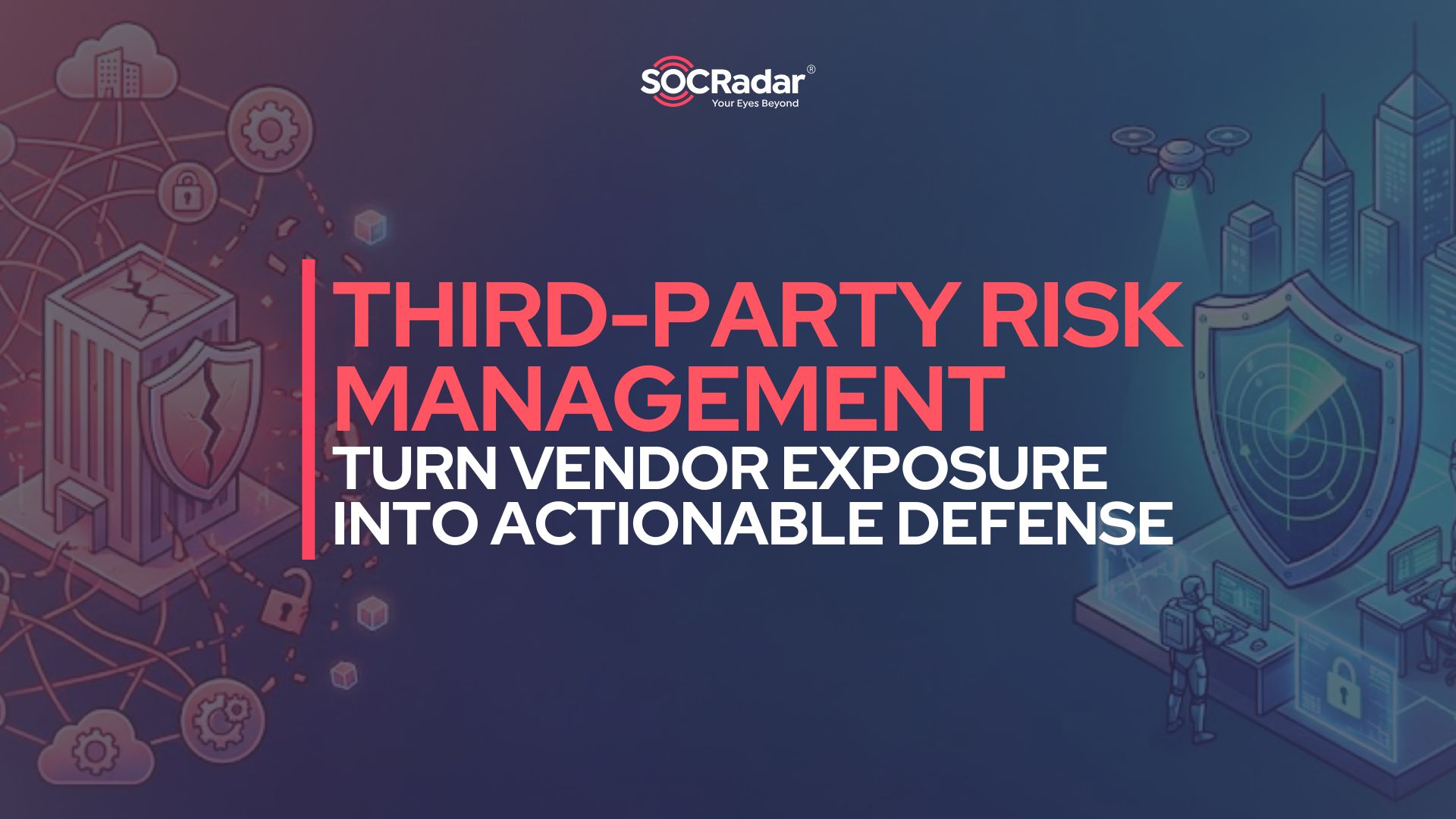 SOCRadar® Cyber Intelligence Inc. | How Third-Party Risk Management Turns Vendor Exposure Into Actionable Defense
