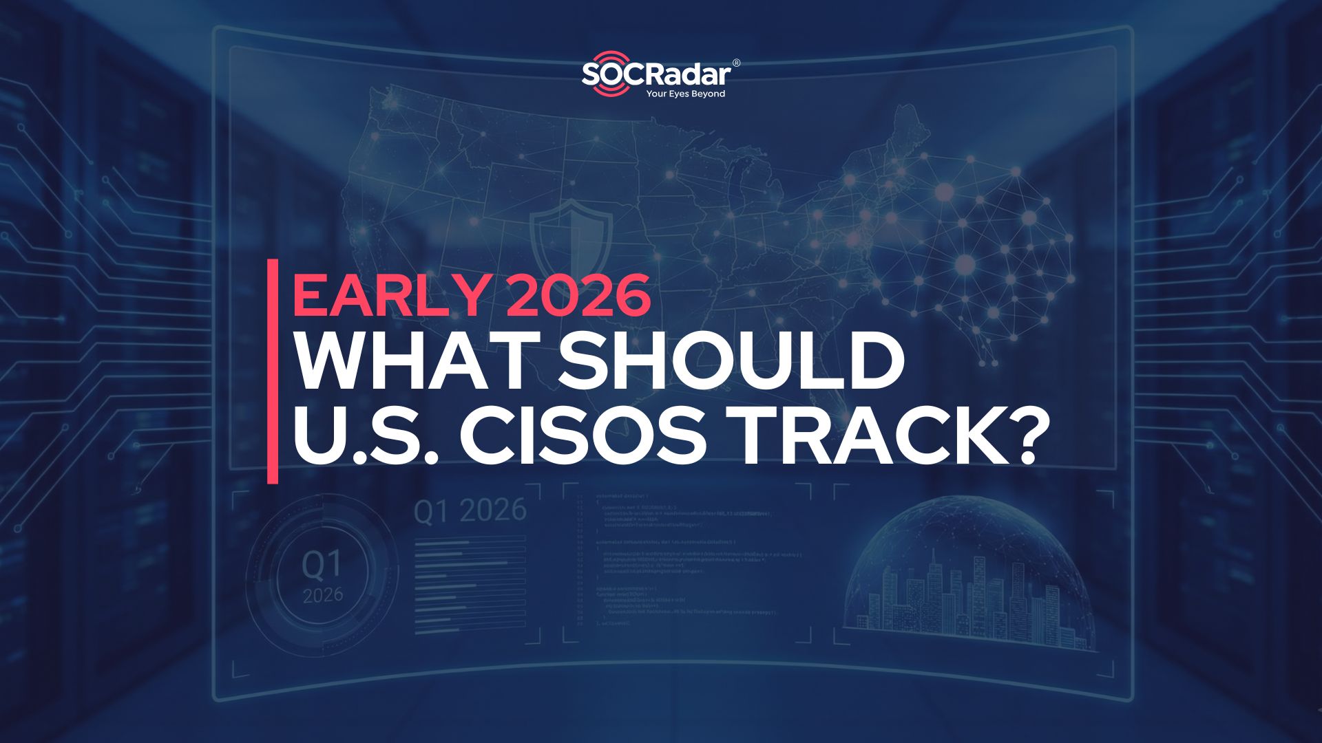 SOCRadar® Cyber Intelligence Inc. | What U.S. CISOs Should Track in Early 2026?