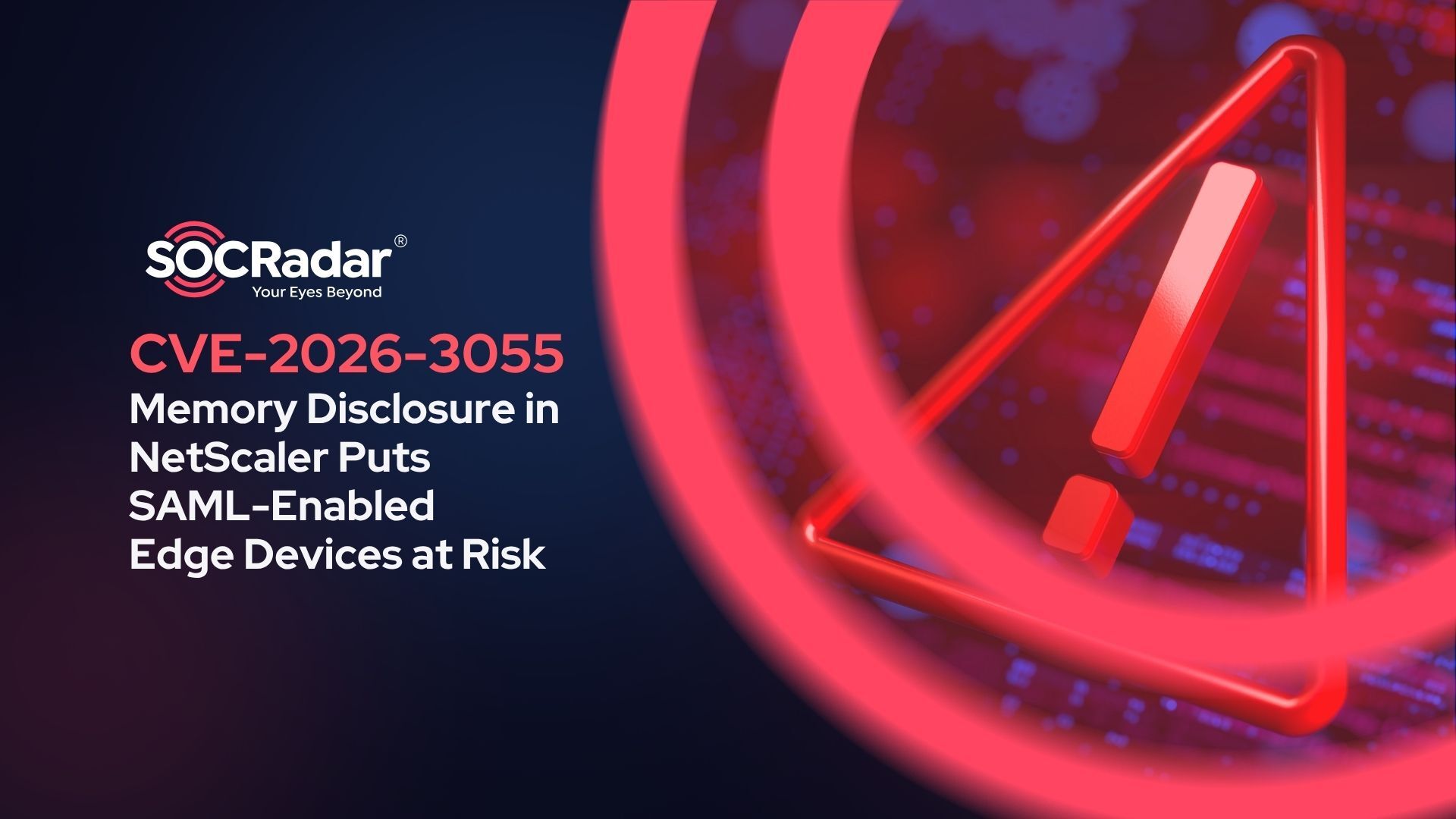 SOCRadar® Cyber Intelligence Inc. | CVE-2026-3055: NetScaler Memory Disclosure Puts SAML-Enabled Edge Devices at Risk