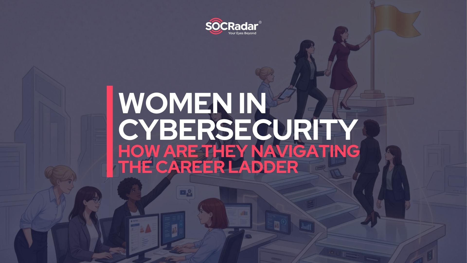 SOCRadar® Cyber Intelligence Inc. | How Women Are Navigating the Cybersecurity Career Ladder in 2026