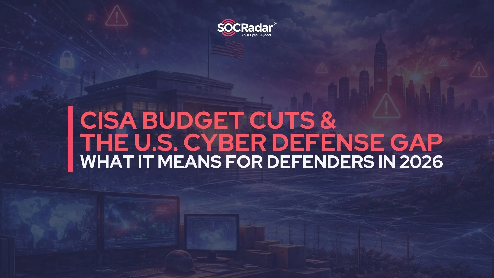 CISA Budget Cuts and the U.S. Cyber Defense Gap in 2026