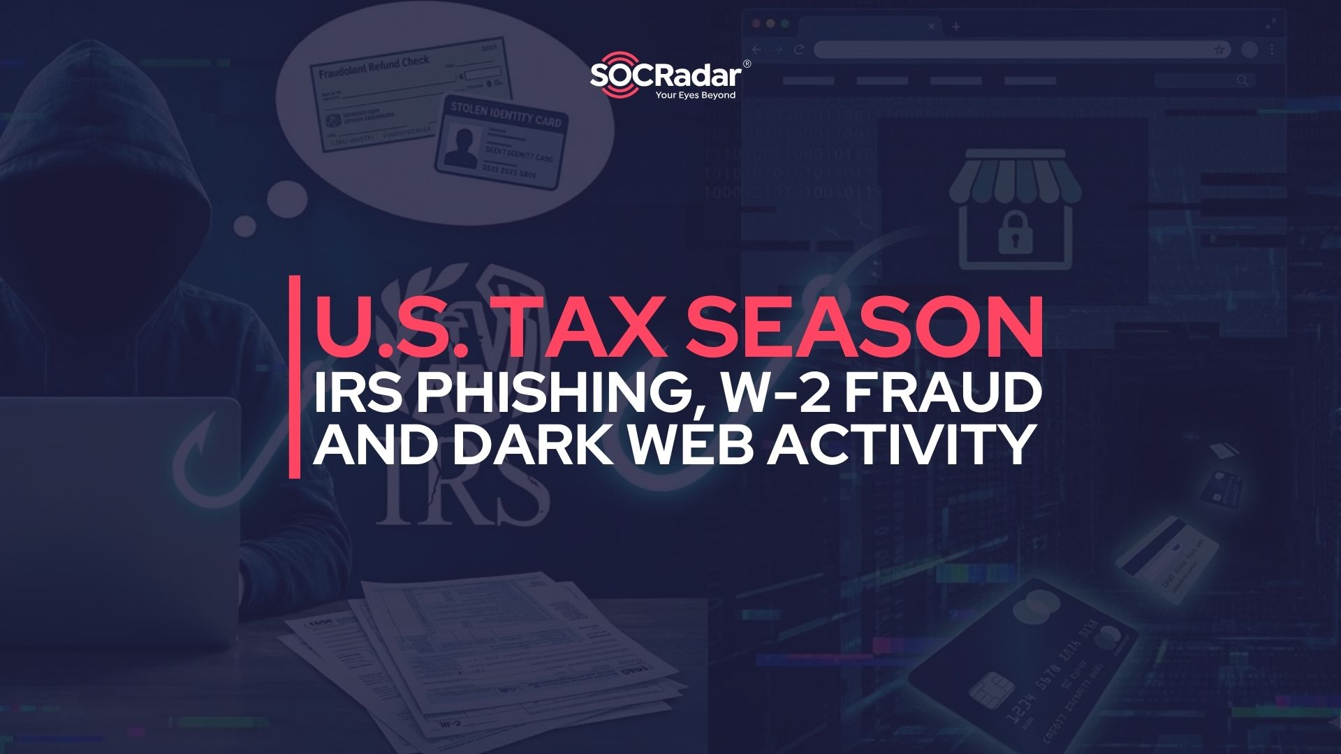 SOCRadar® Cyber Intelligence Inc. | U.S. Tax Season: How Threat Actors Exploit IRS Phishing, W-2 Fraud, and Dark Web Activity