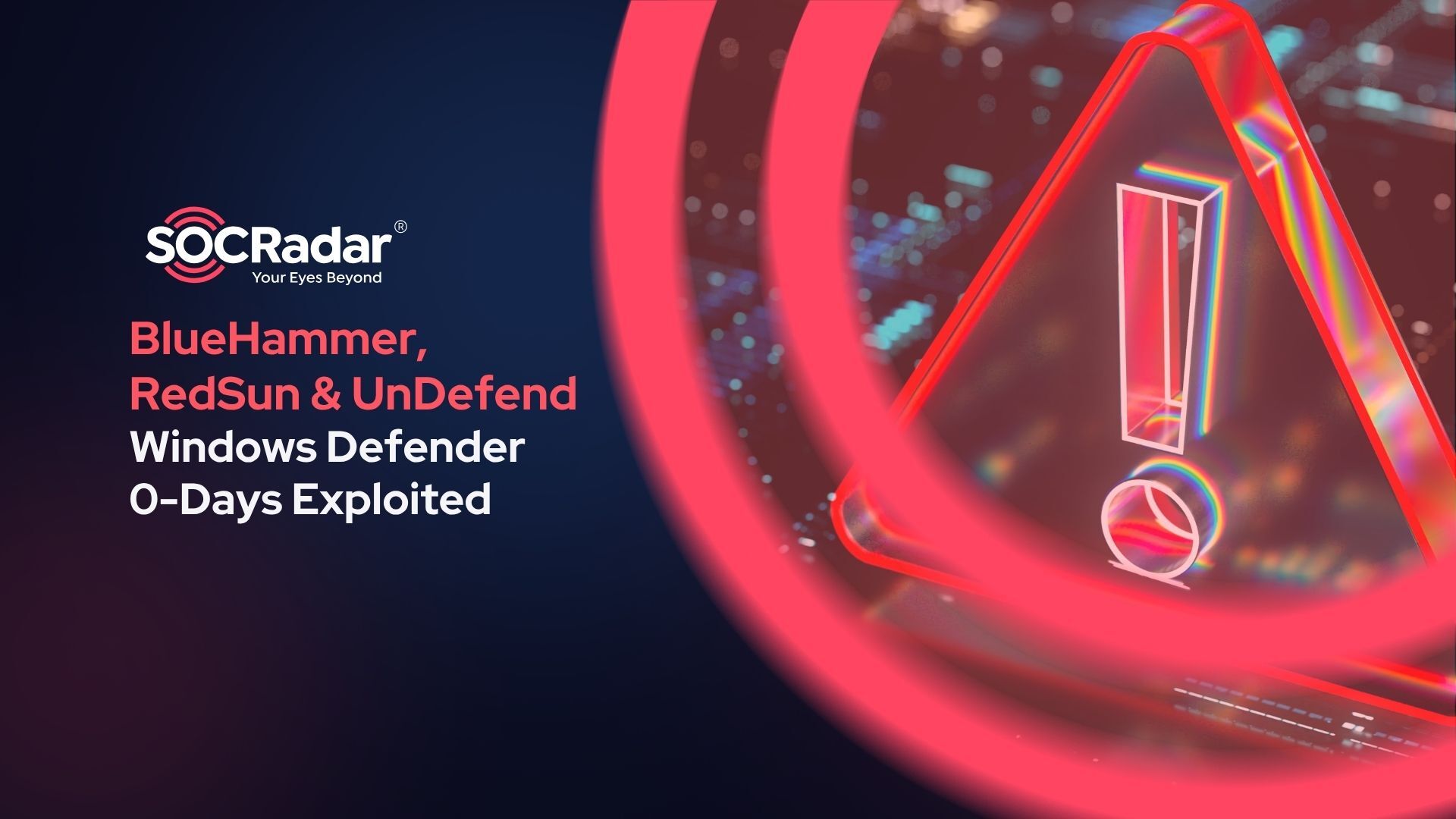 SOCRadar® Cyber Intelligence Inc. | BlueHammer, RedSun, and UnDefend: Three Windows Defender Zero-Days Exploited in the Wild